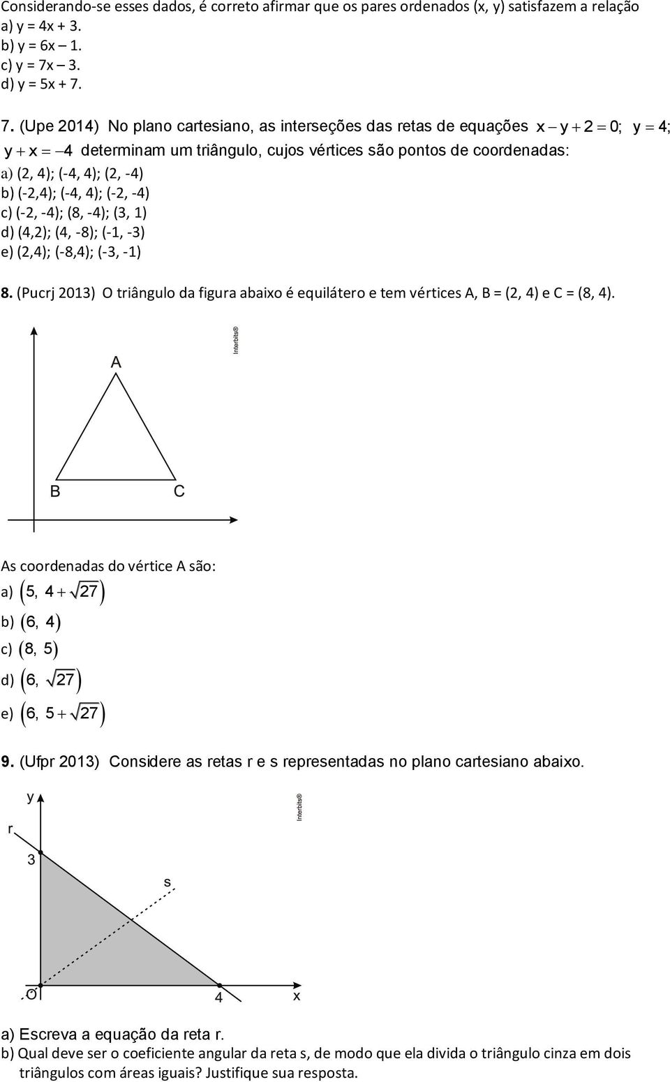 7. (Upe 2014) No plano cartesiano, as interseções das retas de equações x y 2 0; y 4; y x 4 determinam um triângulo, cujos vértices são pontos de coordenadas: a) (2, 4); (-4, 4); (2, -4) b) (-2,4);