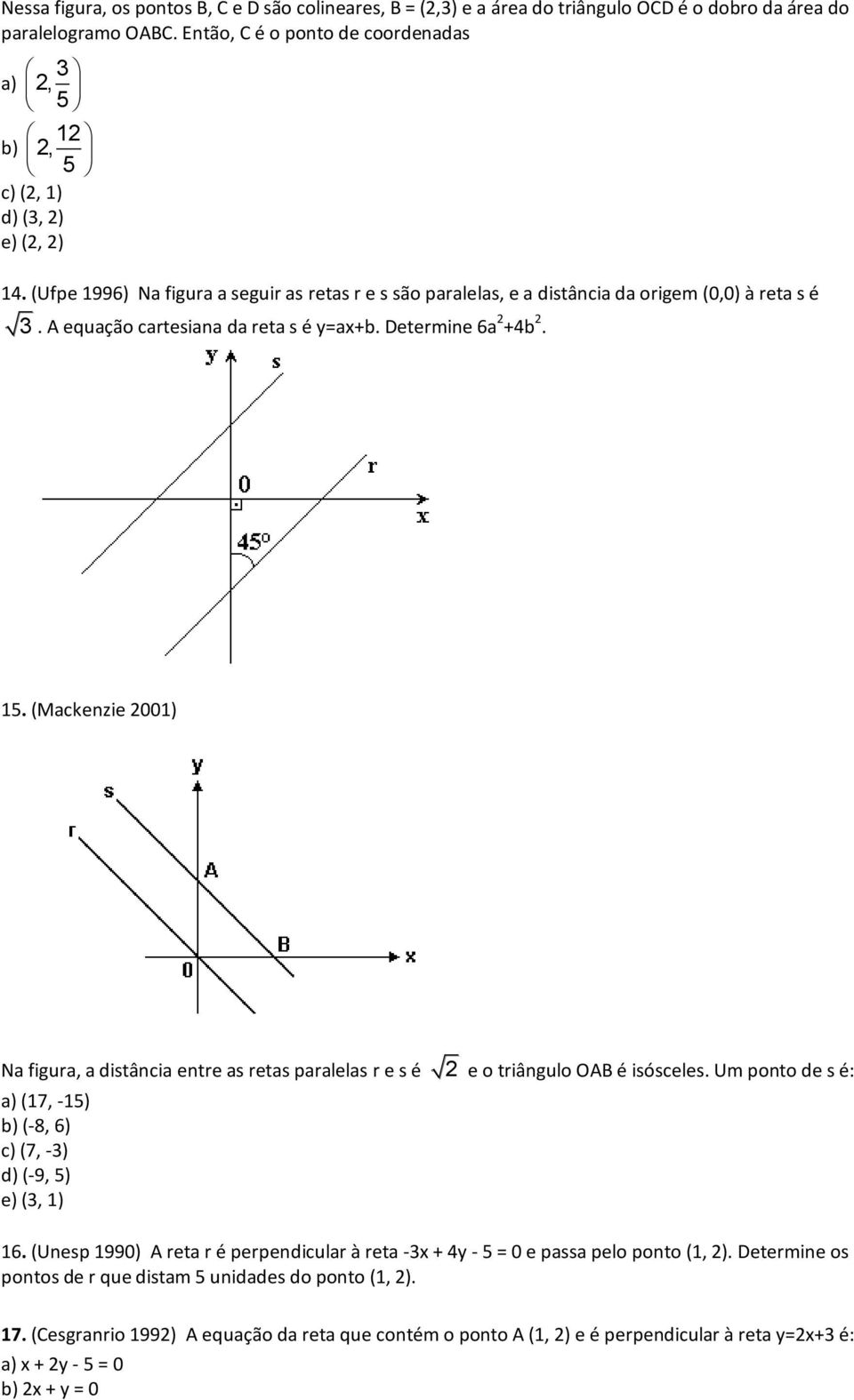 A equação cartesiana da reta s é y=ax+b. Determine 6a 2 +4b 2. 15. (Mackenzie 2001) Na figura, a distância entre as retas paralelas r e s é 2 e o triângulo OAB é isósceles.