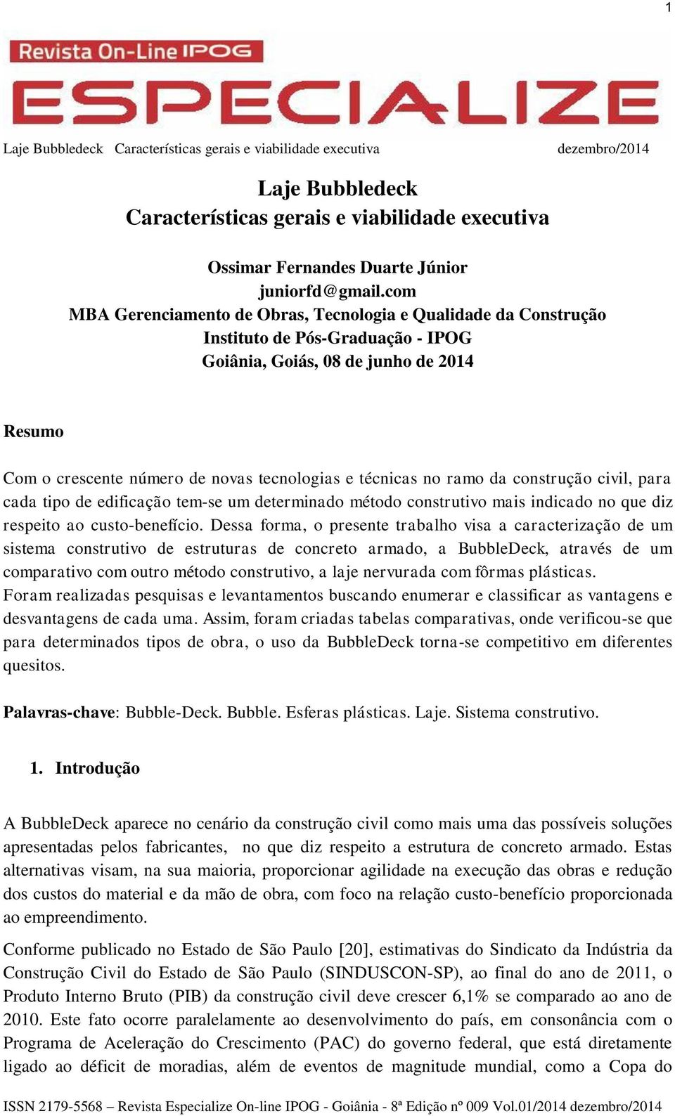 técnicas no ramo da construção civil, para cada tipo de edificação tem-se um determinado método construtivo mais indicado no que diz respeito ao custo-benefício.