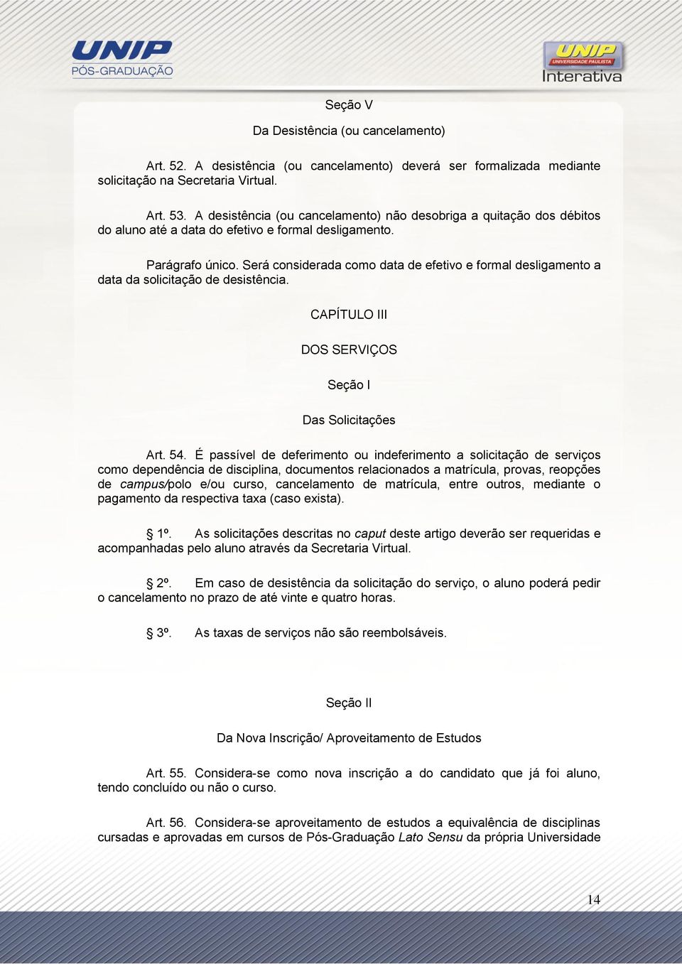 Será considerada como data de efetivo e formal desligamento a data da solicitação de desistência. CAPÍTULO III DOS SERVIÇOS Seção I Das Solicitações Art. 54.