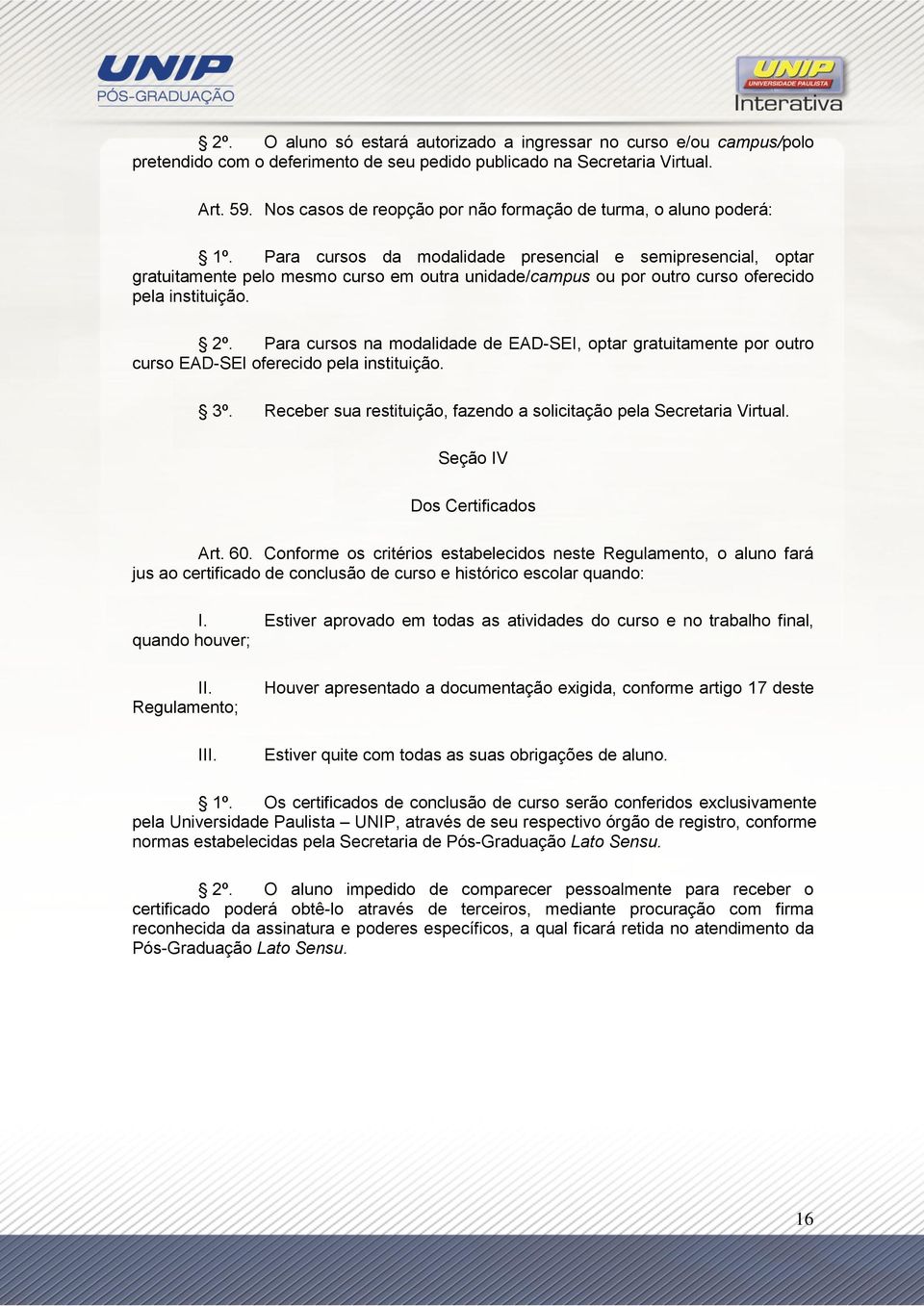 Para cursos da modalidade presencial e semipresencial, optar gratuitamente pelo mesmo curso em outra unidade/campus ou por outro curso oferecido pela instituição. 2º.