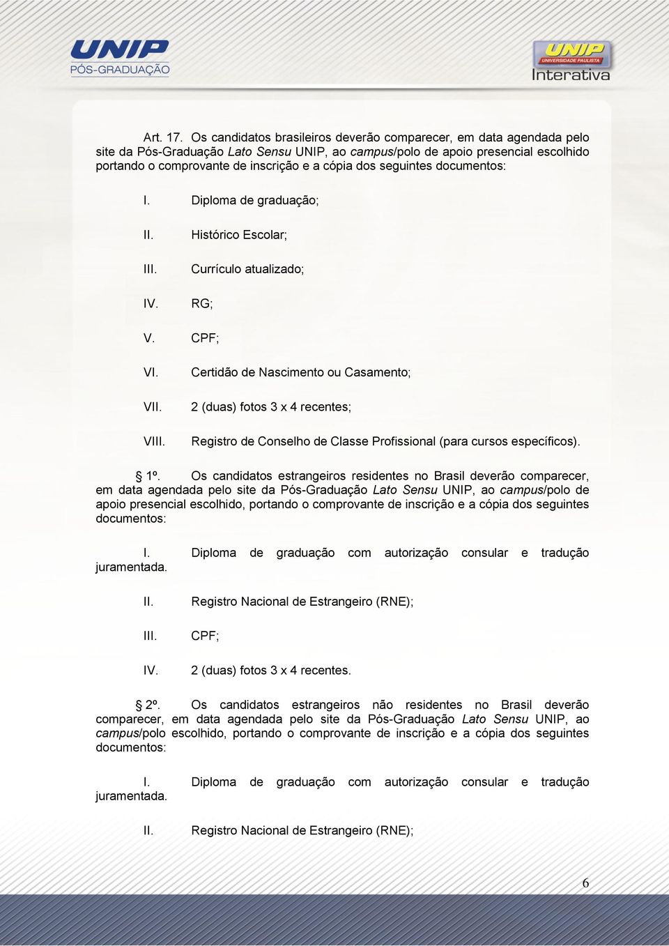 dos seguintes documentos: I. Diploma de graduação; II. III. IV. Histórico Escolar; Currículo atualizado; RG; V. CPF; VI. VII. VIII.