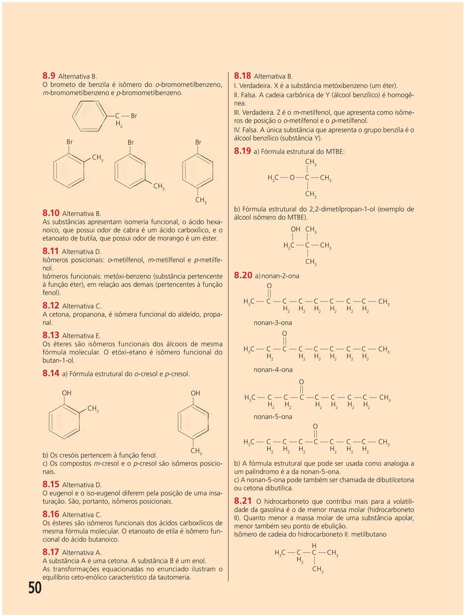 Z é o m-metilfenol, que apresenta como isômeros de posição o o-metilfenol e o p-metilfenol. IV. Falsa. A única substância que apresenta o grupo benzíla é o álcool benzílico (substância Y). 8.