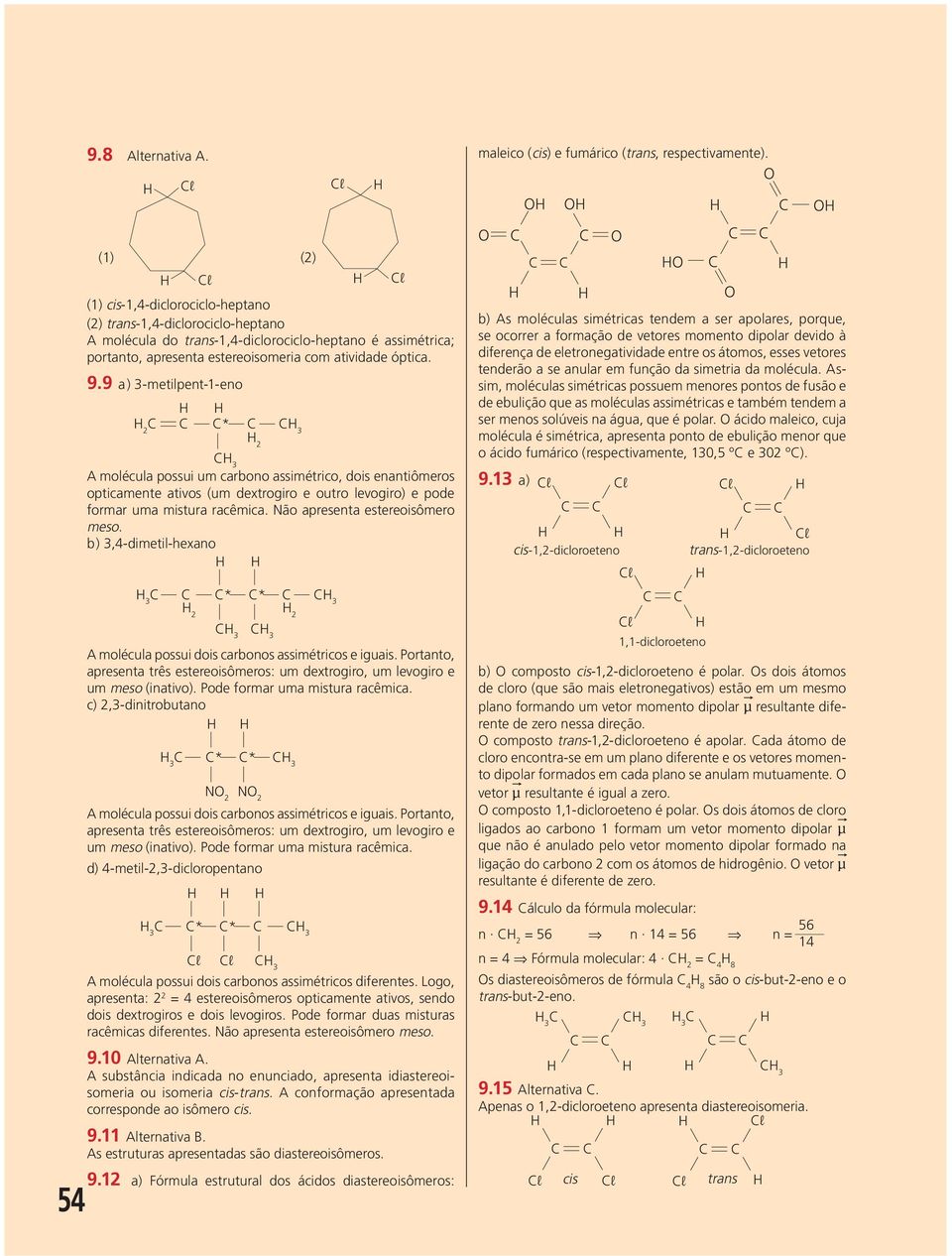 9 a) 3-metilpent-1-eno * 3 3 A molécula possui um carbono assimétrico, dois enantiômeros opticamente ativos (um dextrogiro e outro levogiro) e pode formar uma mistu ra racêmica.