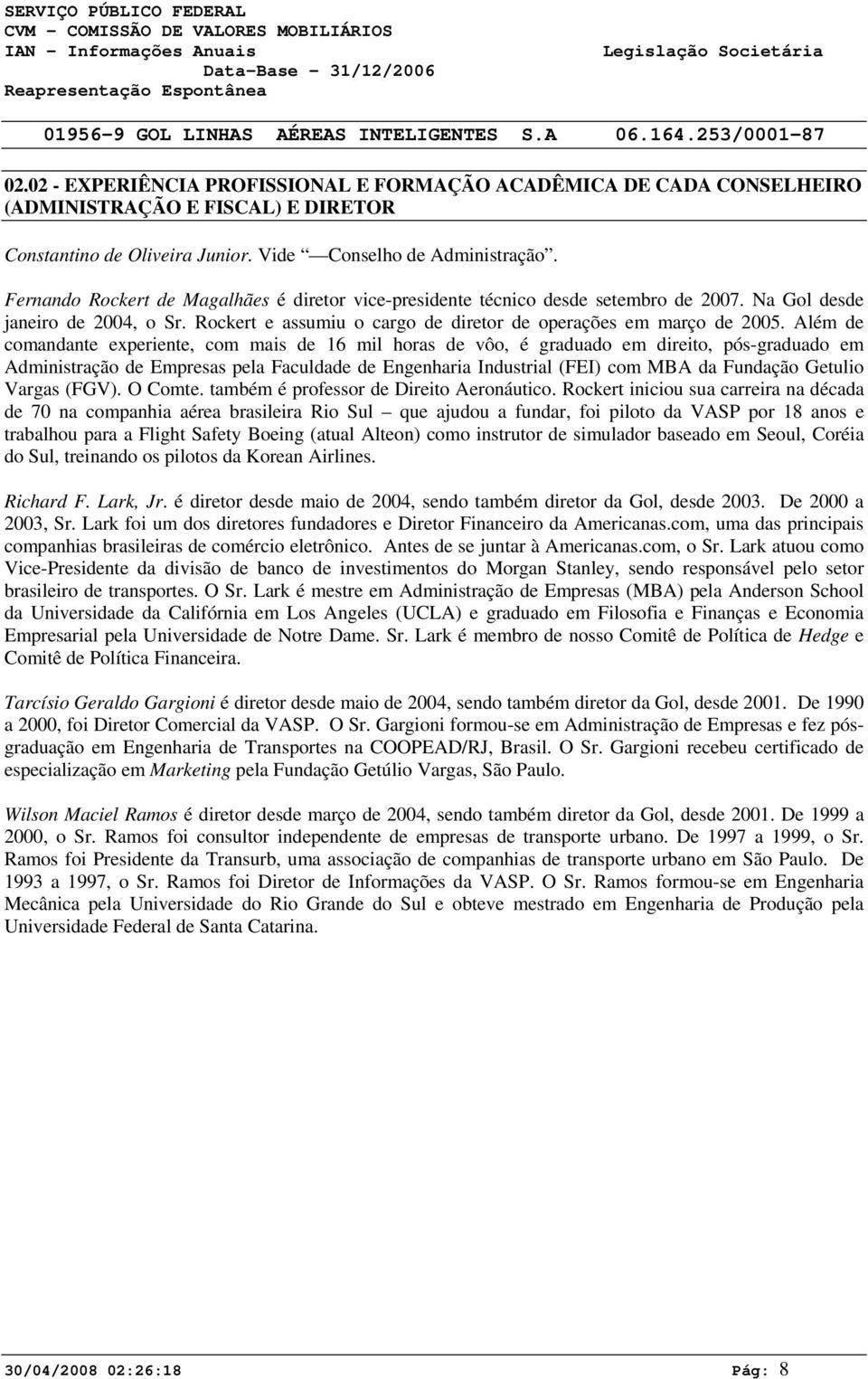 Além de comandante experiente, com mais de 16 mil horas de vôo, é graduado em direito, pós-graduado em Administração de Empresas pela Faculdade de Engenharia Industrial (FEI) com MBA da Fundação