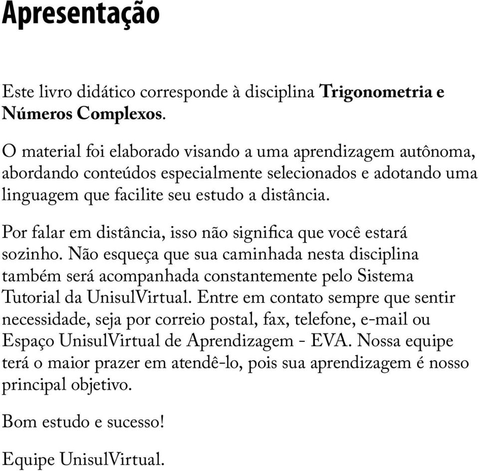 Por falar em distância, isso não significa que você estará sozinho.