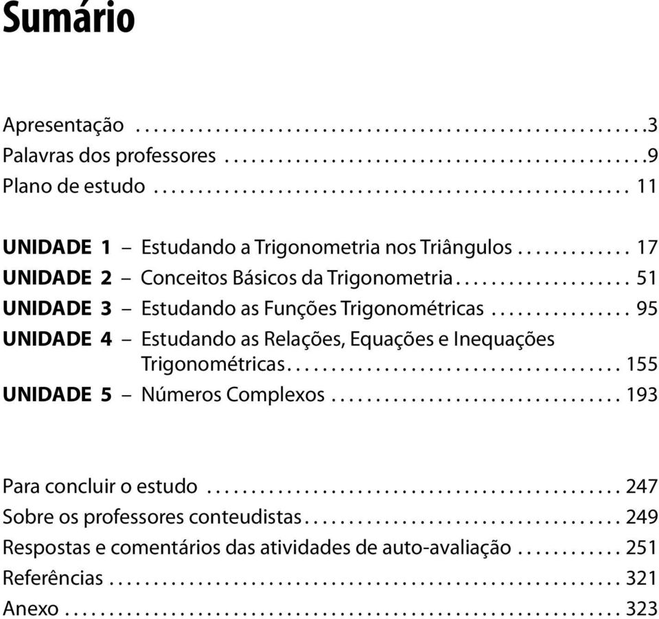 ................... 51 UNIDADE 3 Estudando as Funções Trigonométricas................ 95 UNIDADE 4 Estudando as Relações, Equações e Inequações Trigonométricas...................................... 155 UNIDADE 5 Números Complexos.