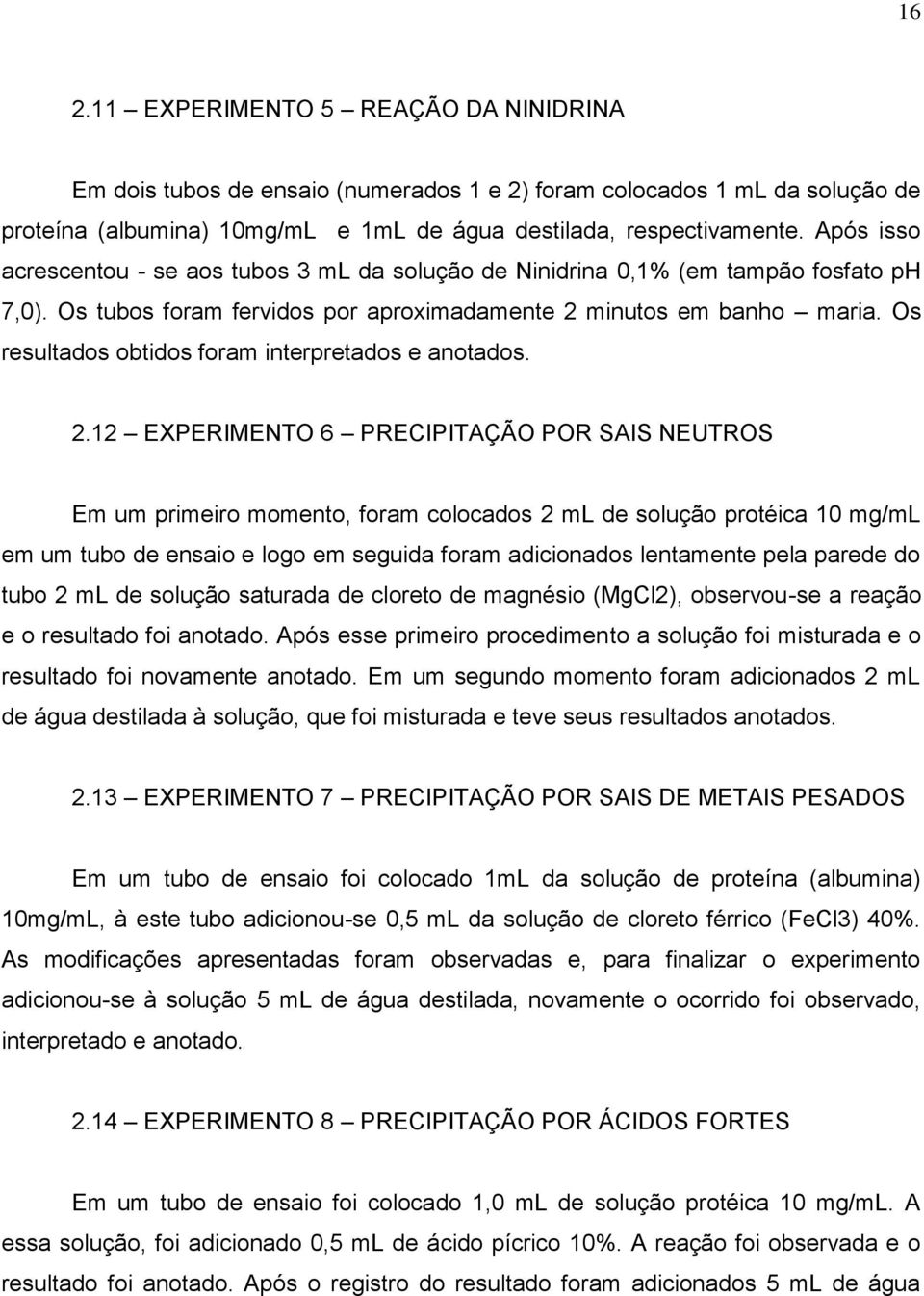 Os resultados obtidos foram interpretados e anotados. 2.