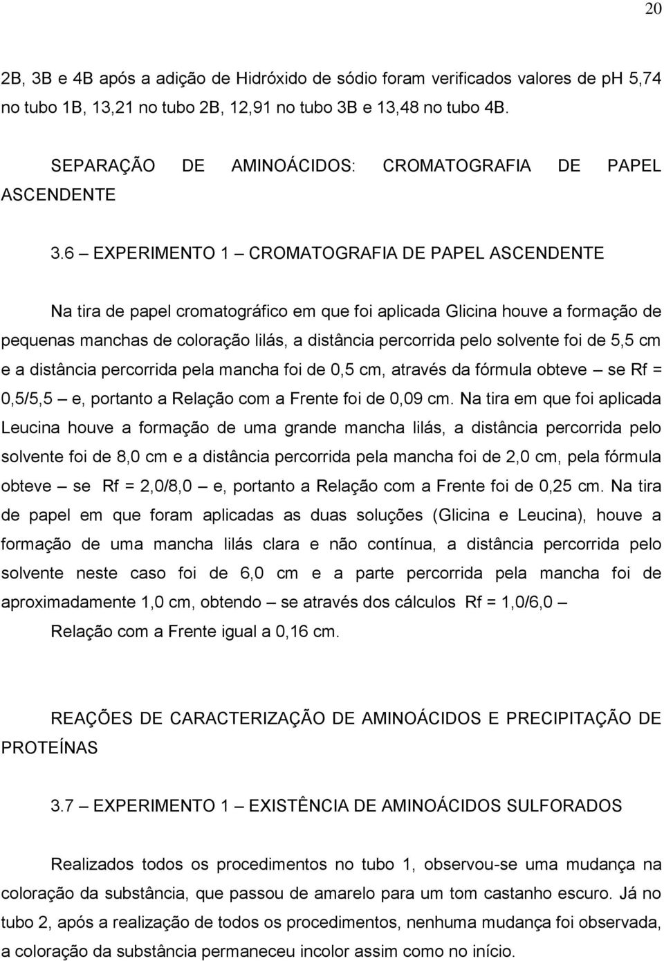 6 EXPERIMENTO 1 CROMATOGRAFIA DE PAPEL ASCENDENTE Na tira de papel cromatográfico em que foi aplicada Glicina houve a formação de pequenas manchas de coloração lilás, a distância percorrida pelo