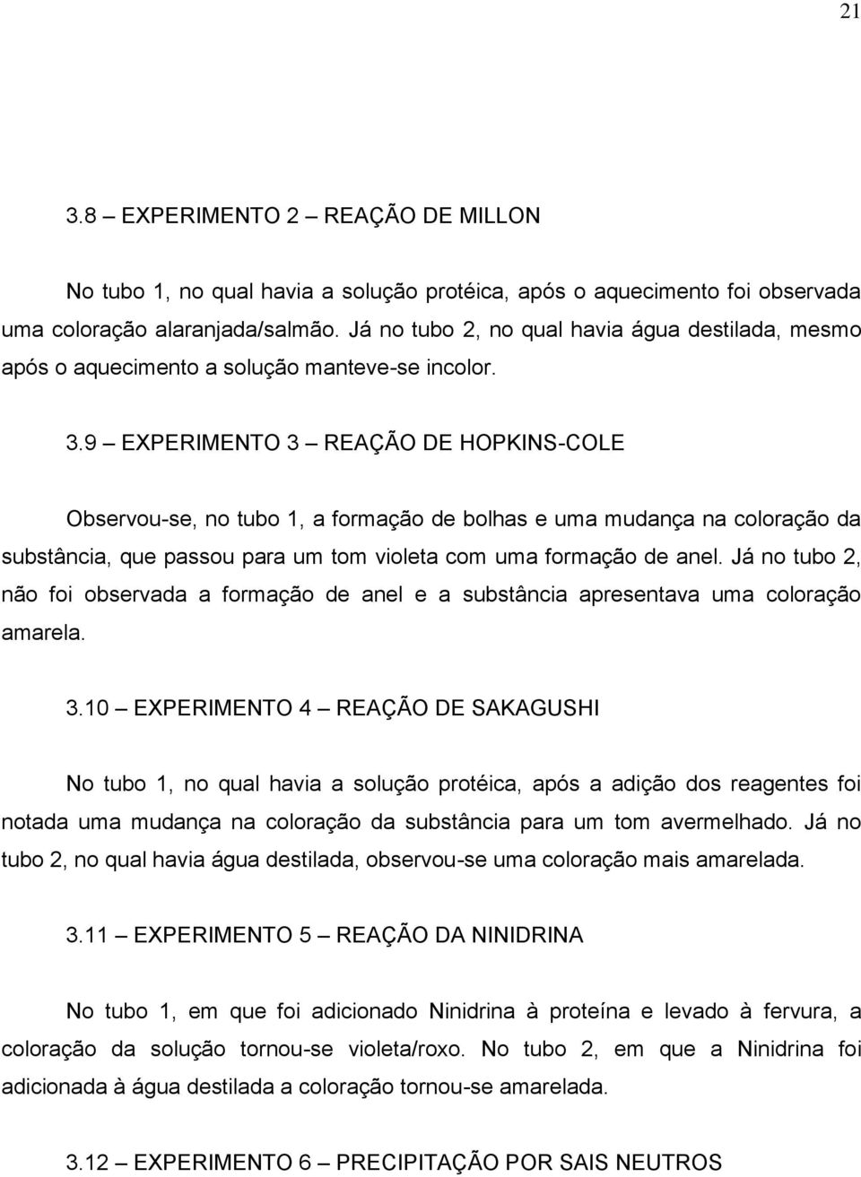 9 EXPERIMENTO 3 REAÇÃO DE HOPKINS-COLE Observou-se, no tubo 1, a formação de bolhas e uma mudança na coloração da substância, que passou para um tom violeta com uma formação de anel.