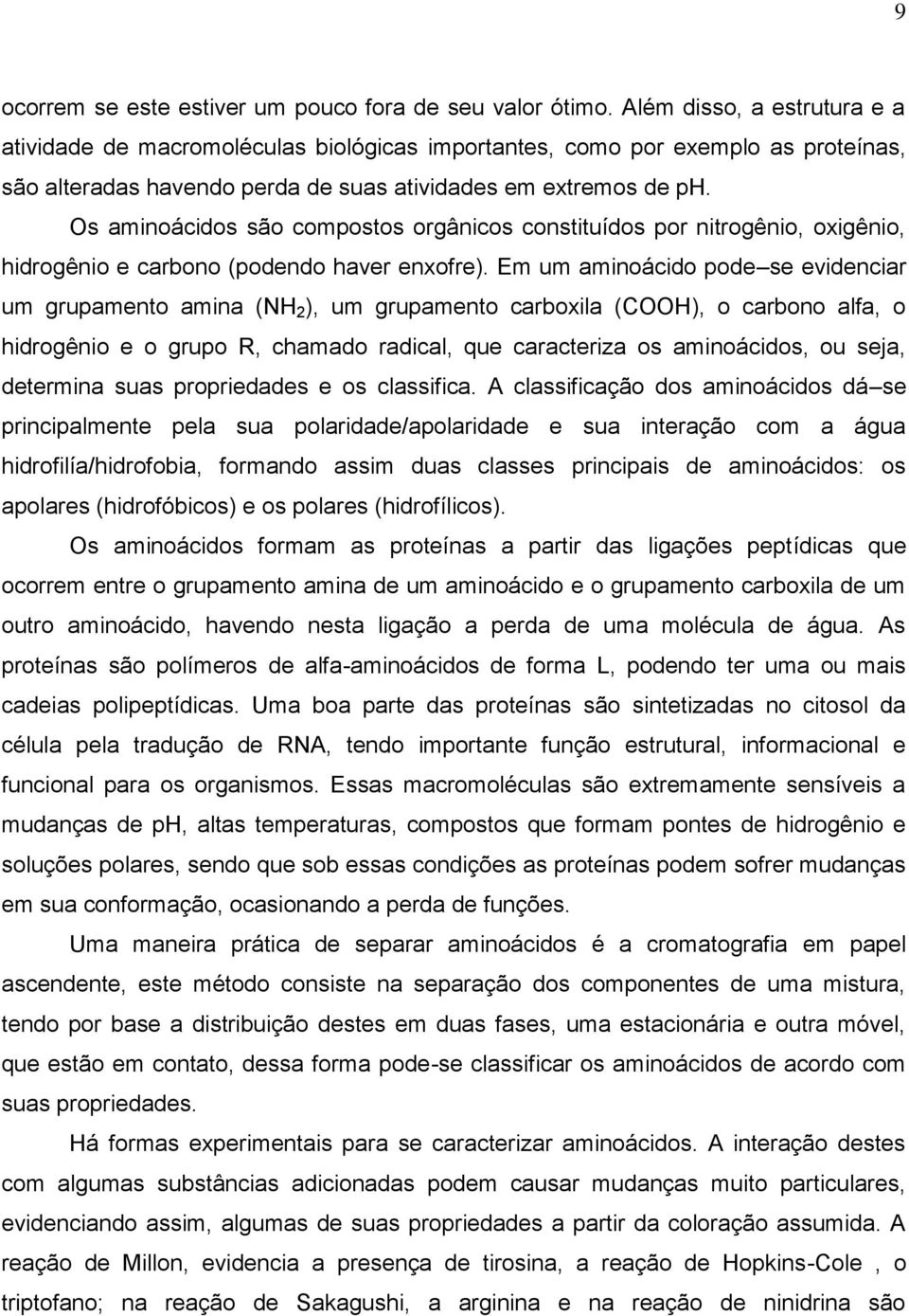 Os aminoácidos são compostos orgânicos constituídos por nitrogênio, oxigênio, hidrogênio e carbono (podendo haver enxofre).