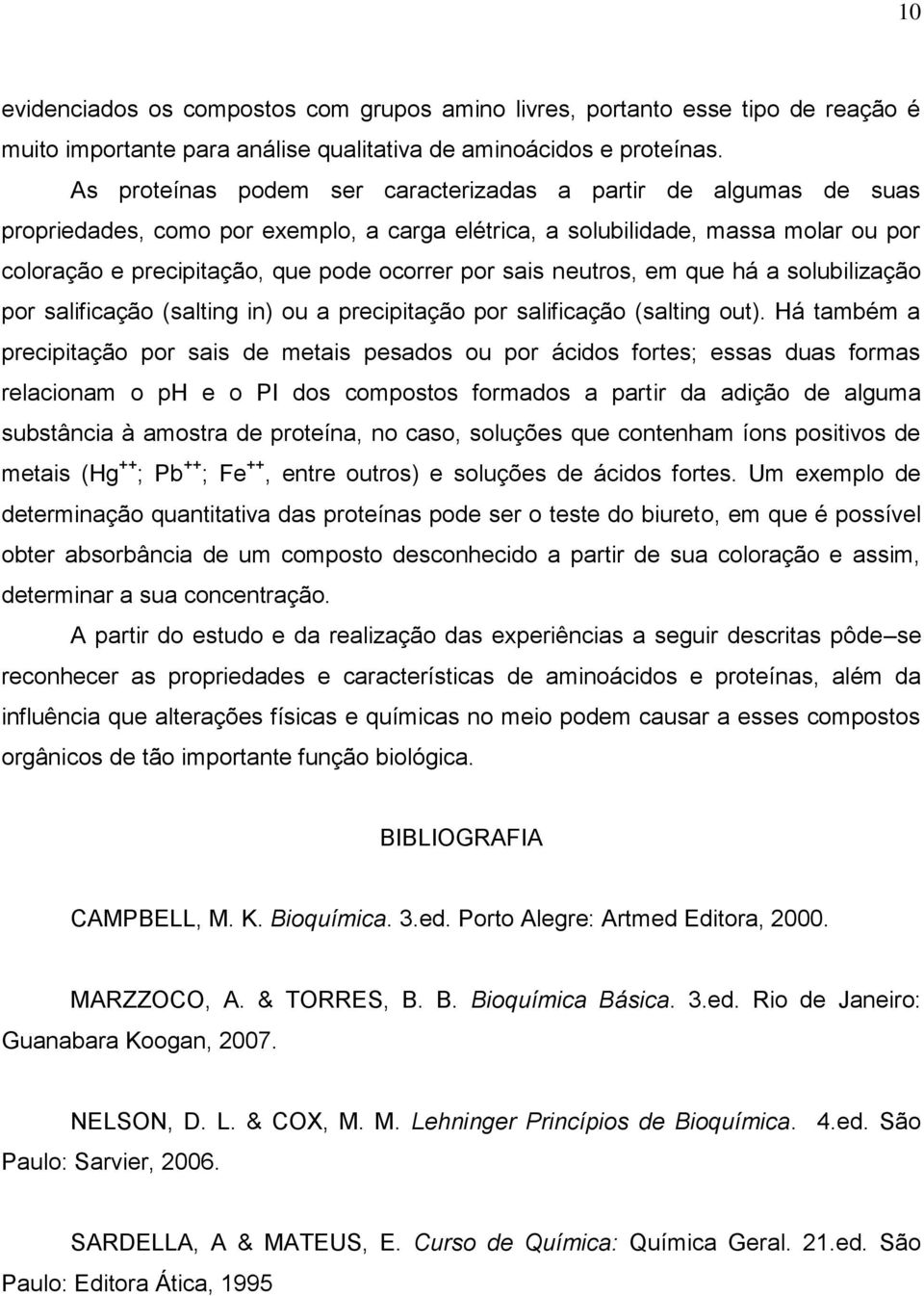 sais neutros, em que há a solubilização por salificação (salting in) ou a precipitação por salificação (salting out).