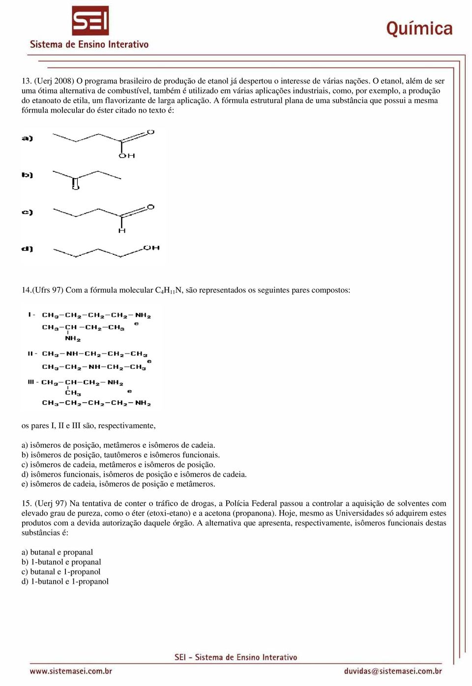 A fórmula estrutural plana de uma substância que possui a mesma fórmula molecular do éster citado no texto é: 14.