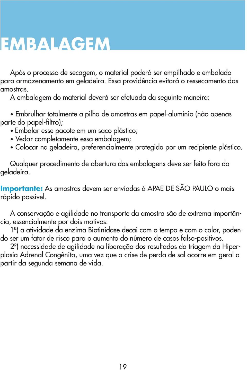 plástico; Vedar completamente essa embalagem; Colocar na geladeira, preferencialmente protegida por um recipiente plástico.