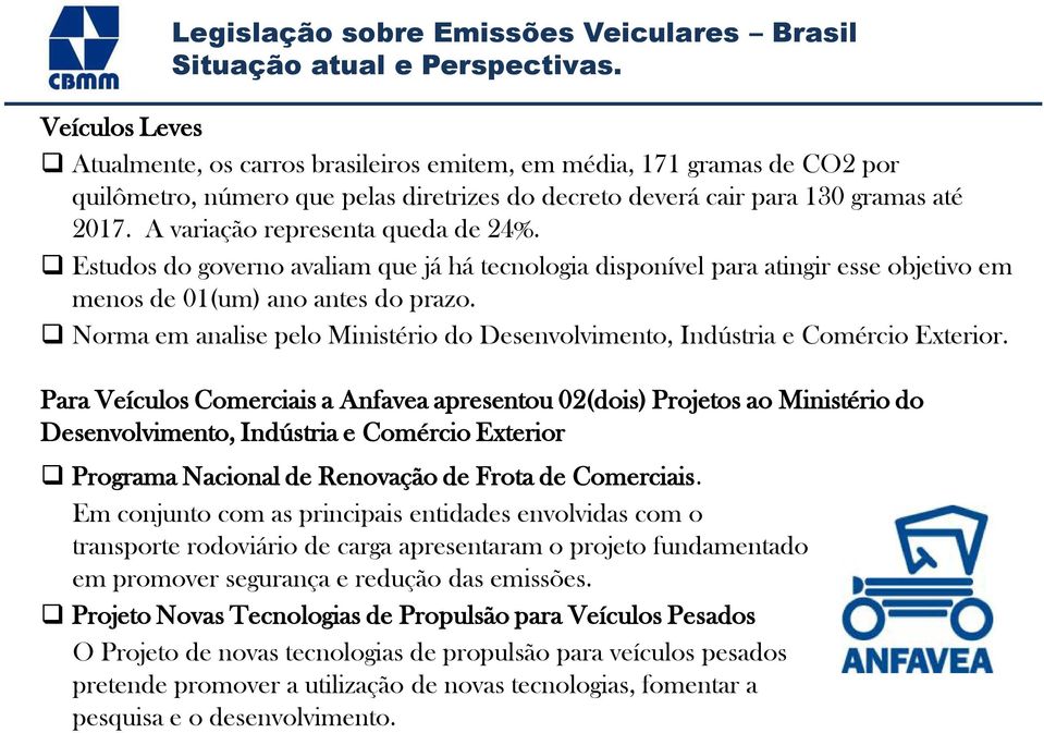 A variação representa queda de 24%. Estudos do governo avaliam que já há tecnologia disponível para atingir esse objetivo em menos de 01(um) ano antes do prazo.