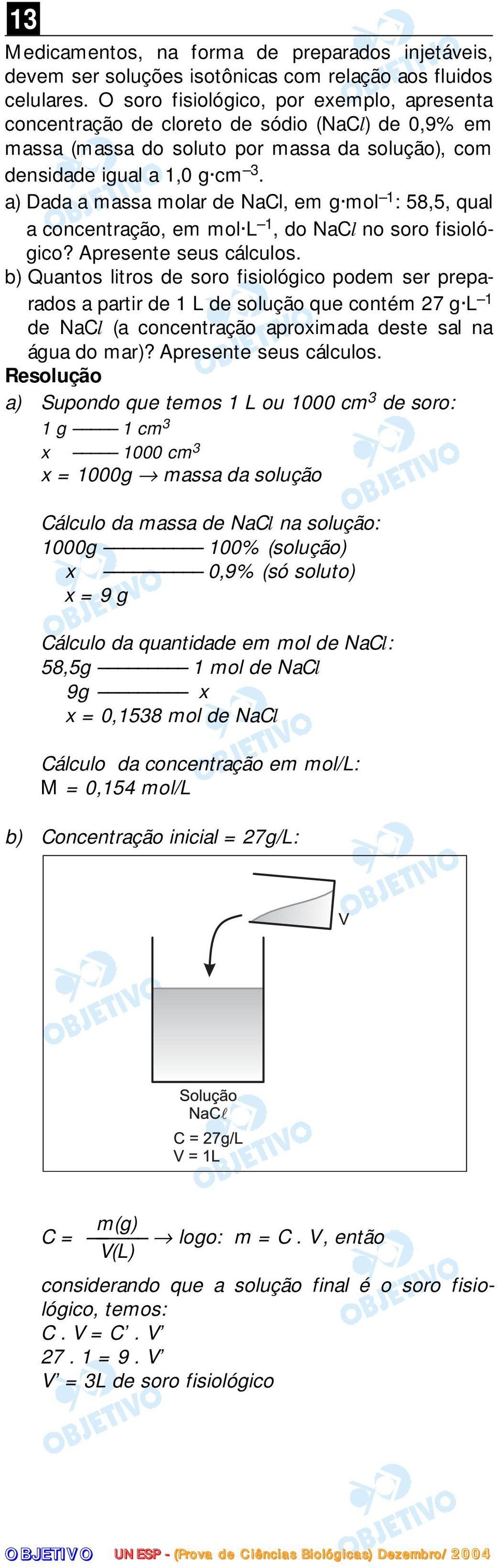 a) Dada a massa molar de NaCl, em g mol 1 : 58,5, qual a concentração, em mol L 1, do NaCl no soro fisiológico? Apresente seus cálculos.