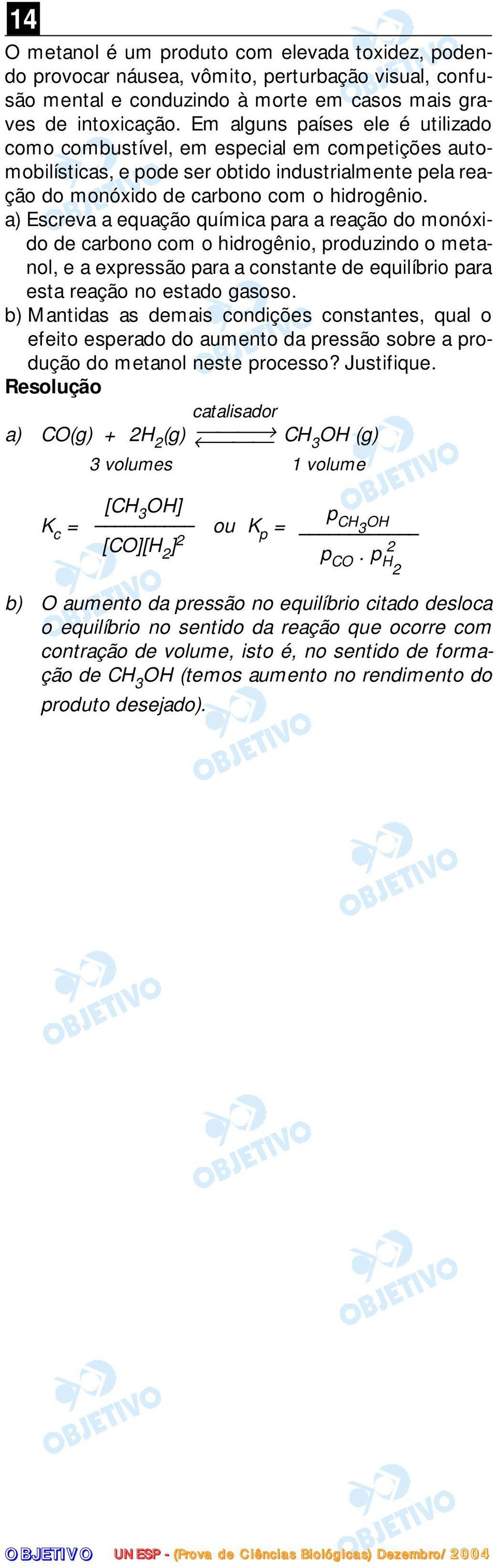 a) Escreva a equação química para a reação do monóxido de carbono com o hidrogênio, produzindo o metanol, e a expressão para a constante de equilíbrio para esta reação no estado gasoso.