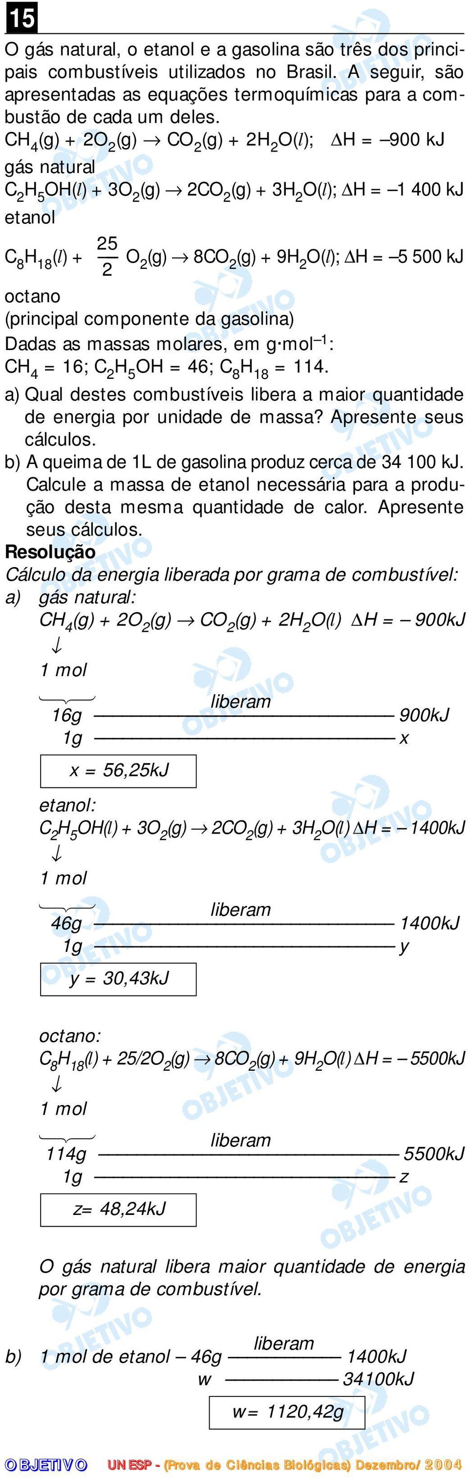 octano (principal componente da gasolina) Dadas as massas molares, em g mol 1 : CH 4 = 16; C 2 H 5 OH = 46; C 8 H 18 = 114.