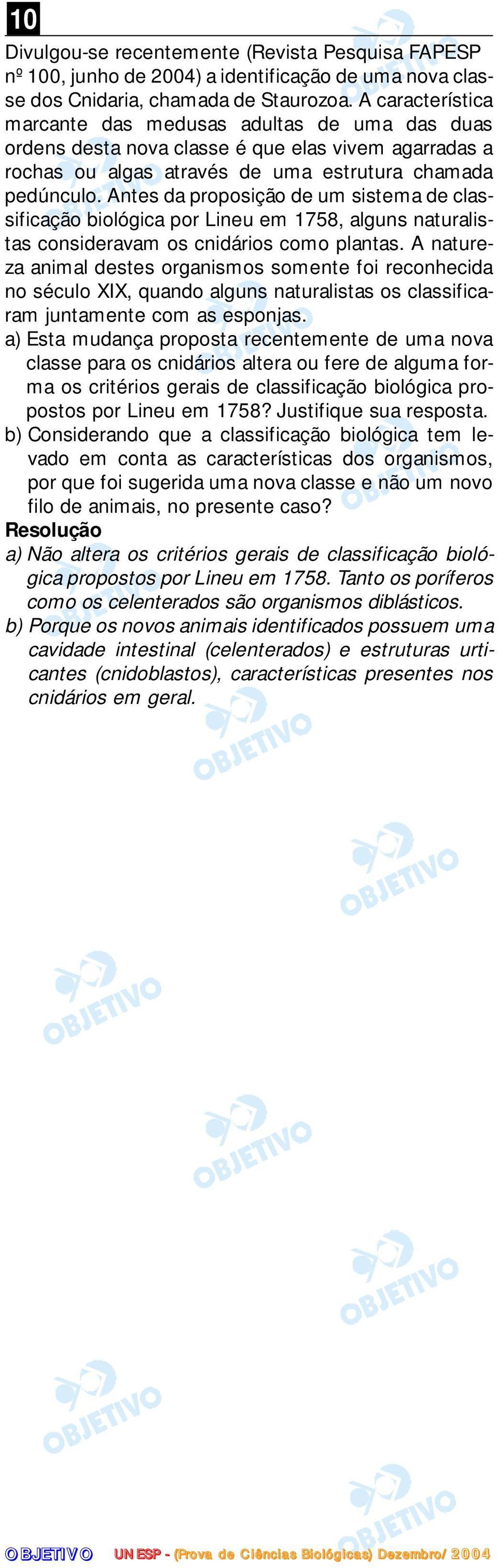 Antes da proposição de um sistema de classificação biológica por Lineu em 1758, alguns naturalistas consideravam os cnidários como plantas.