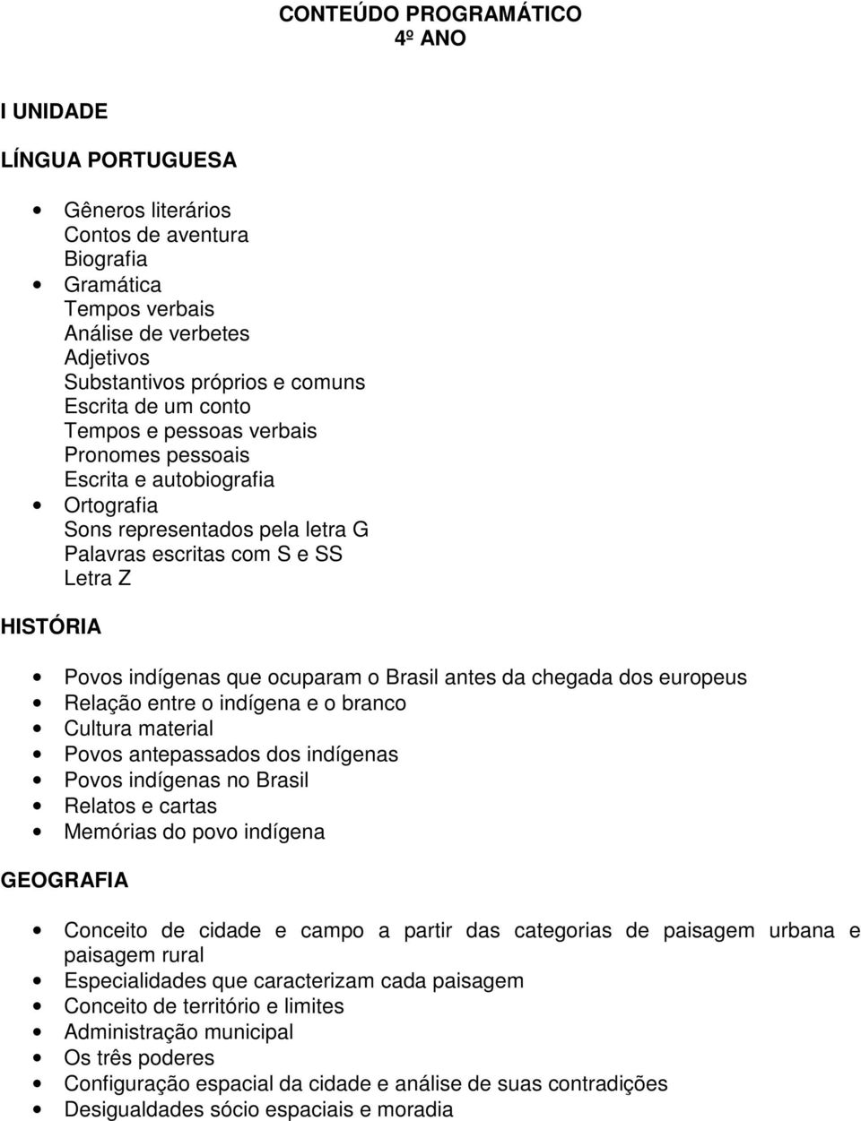 Brasil antes da chegada dos europeus Relação entre o indígena e o branco Cultura material Povos antepassados dos indígenas Povos indígenas no Brasil Relatos e cartas Memórias do povo indígena