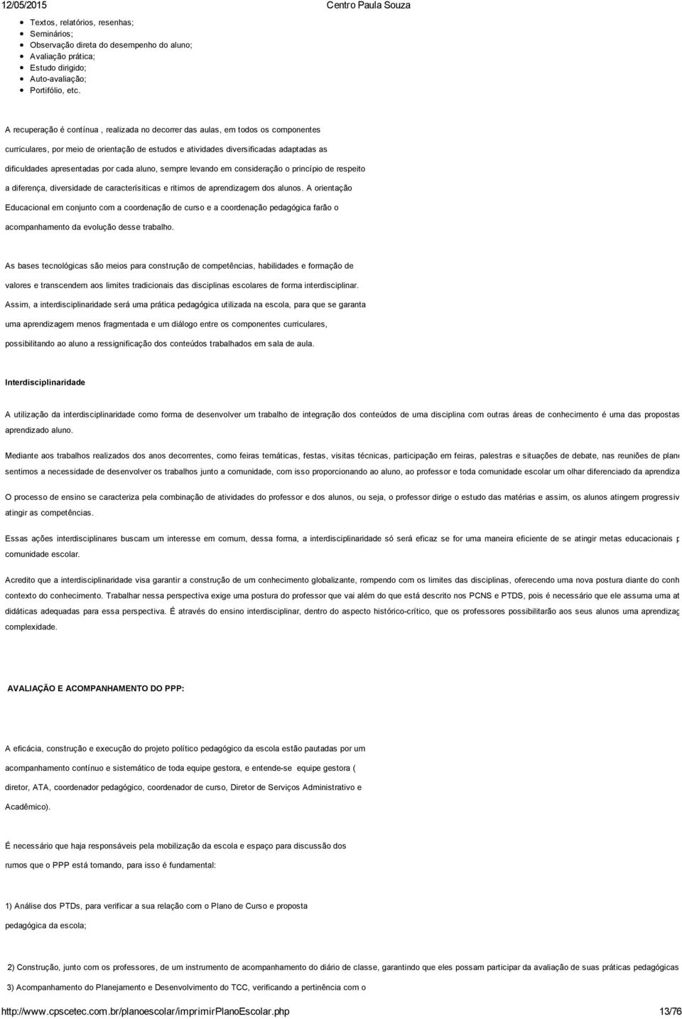 por cada aluno, sempre levando em consideração o princípio de respeito a diferença, diversidade de caracterísiticas e ritimos de aprendizagem dos alunos.