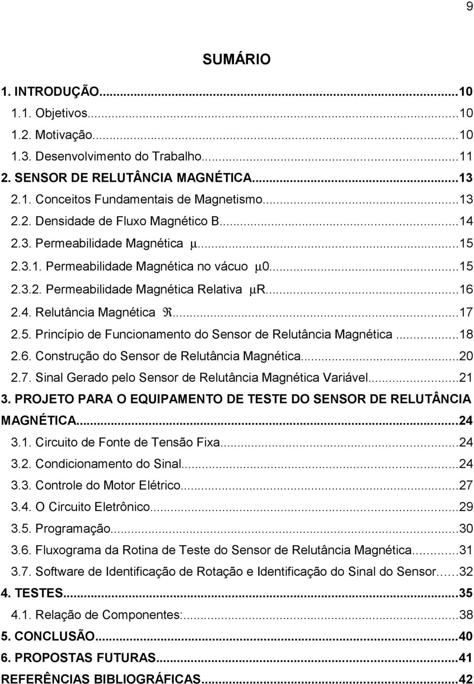 ..18 2.6. Construção do Sensor de Relutância Magnética...20 2.7. Sinal Gerado pelo Sensor de Relutância Magnética Variável...21 3.