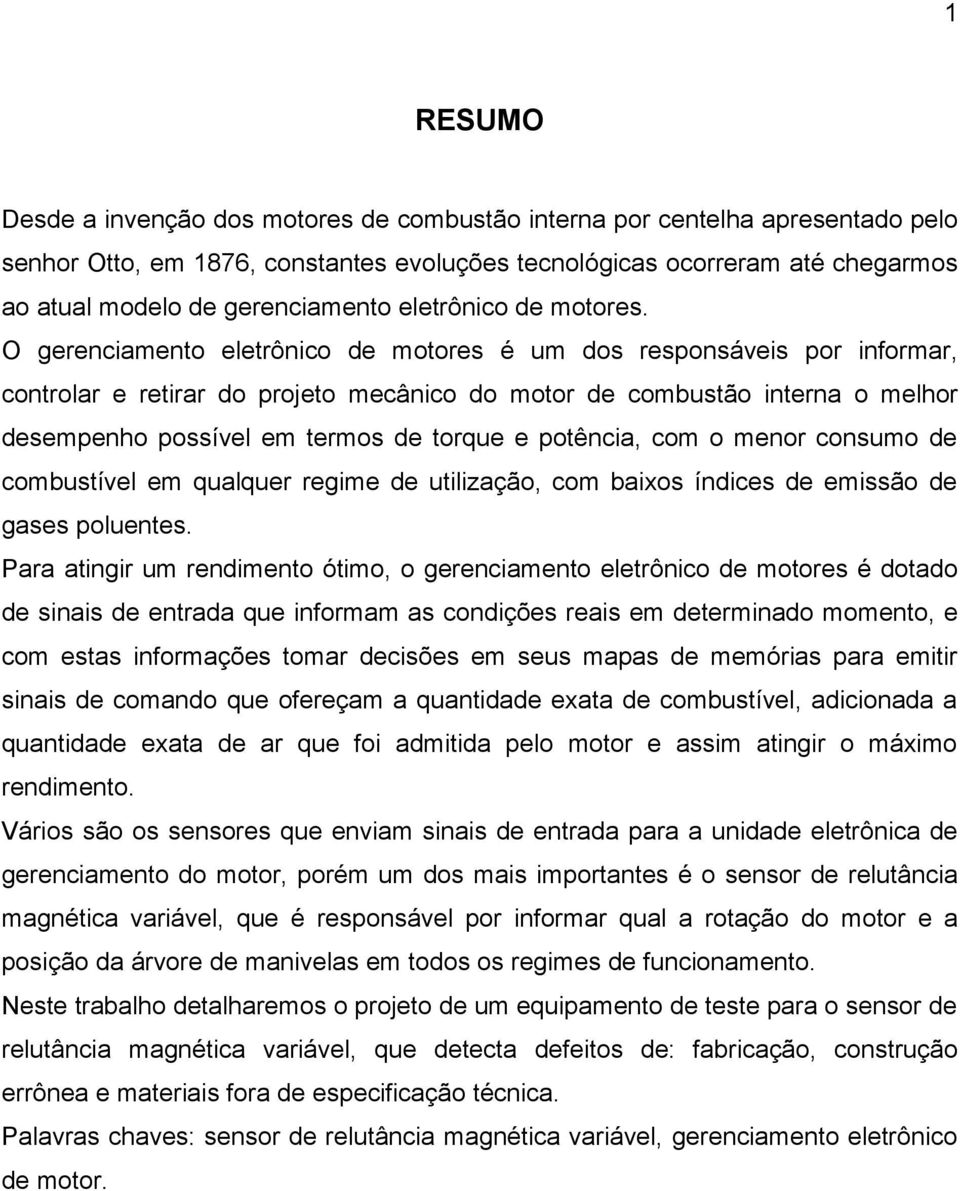 O gerenciamento eletrônico de motores é um dos responsáveis por informar, controlar e retirar do projeto mecânico do motor de combustão interna o melhor desempenho possível em termos de torque e