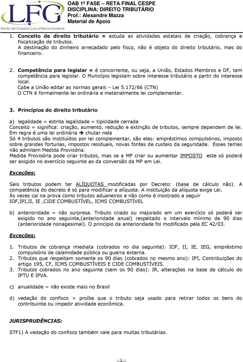 Competência para legislar = é concorrente, ou seja, a União, Estados Membros e DF, tem competência para legislar. O Município legislam sobre interesse tributário a partir do interesse local.