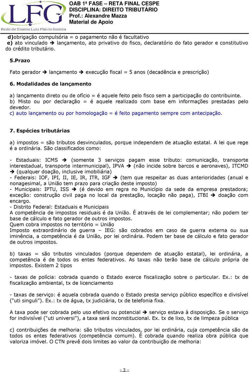 Modalidades de lançamento a) lançamento direto ou de ofício = é aquele feito pelo fisco sem a participação do contribuinte.