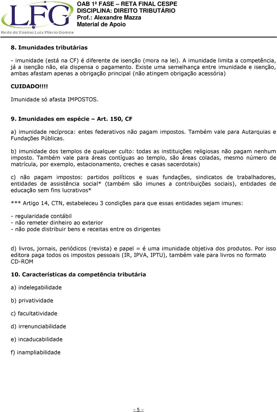 150, CF a) imunidade recíproca: entes federativos não pagam impostos. Também vale para Autarquias e Fundações Públicas.