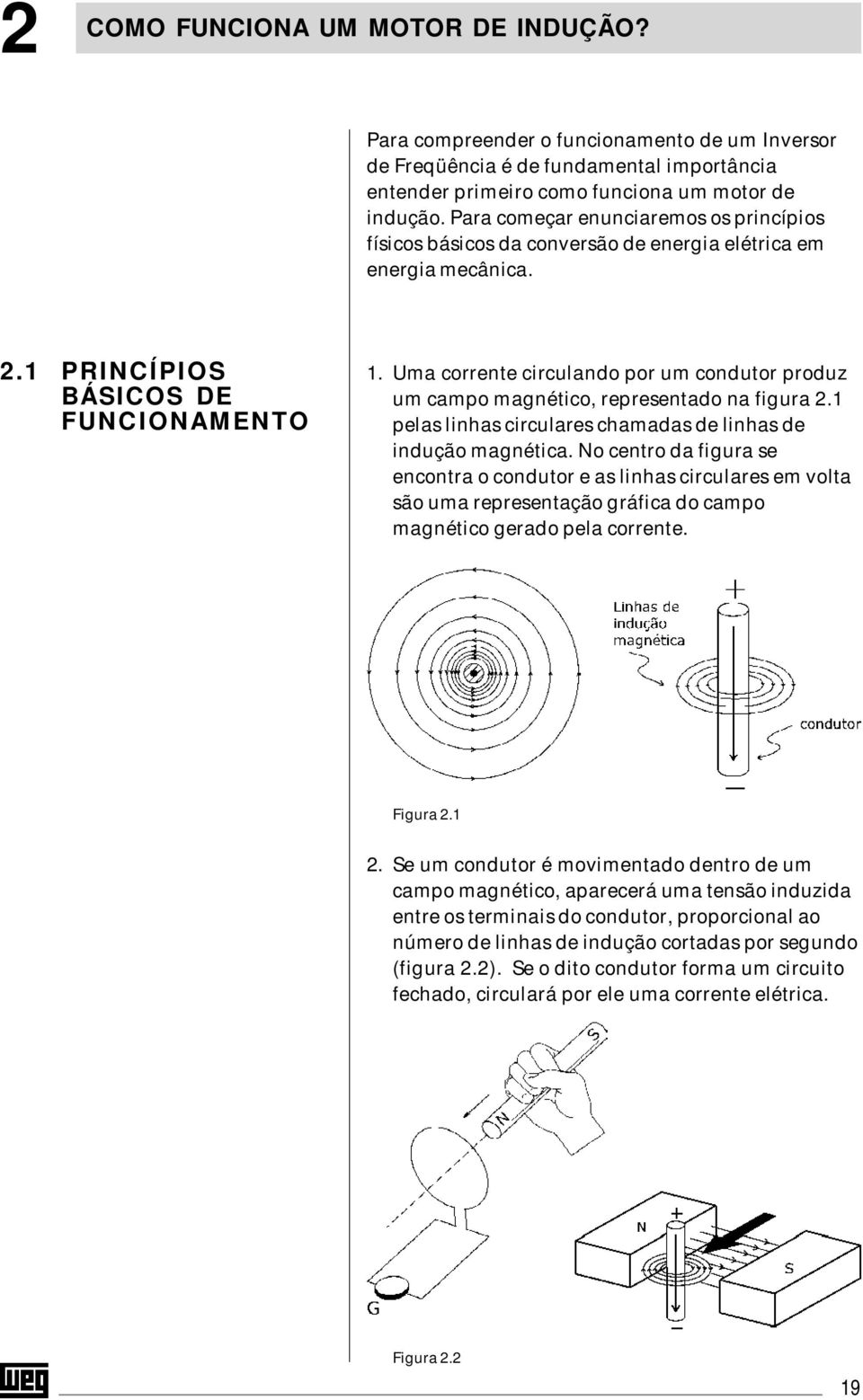 Uma corrente circulando por um condutor produz um campo magnético, representado na figura 2.1 pelas linhas circulares chamadas de linhas de indução magnética.