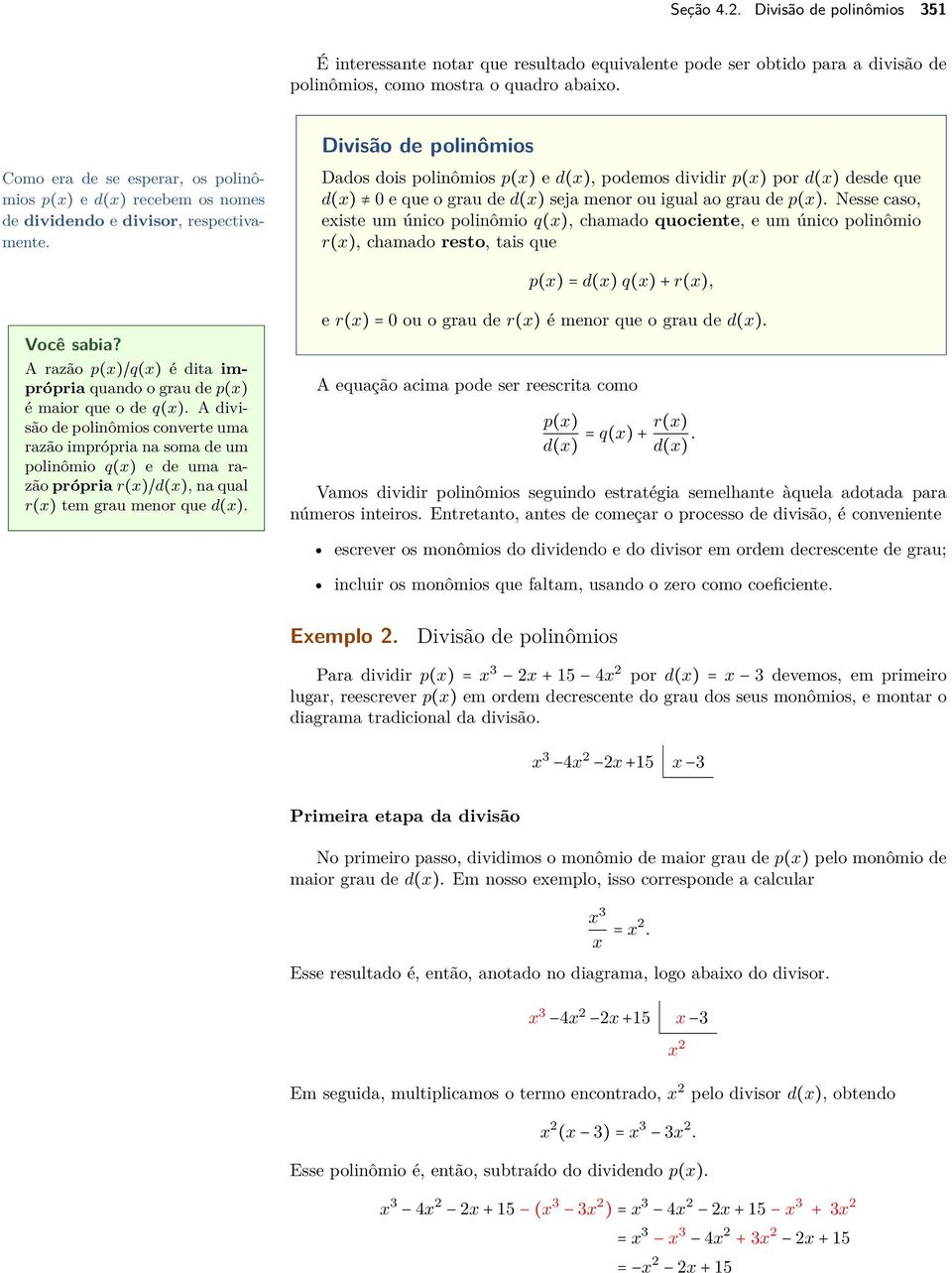 Divisão de polinômios Dados dois polinômios p(x) e d(x), podemos dividir p(x) por d(x) desde que d(x) 0 e que o grau de d(x) seja menor ou igual ao grau de p(x).