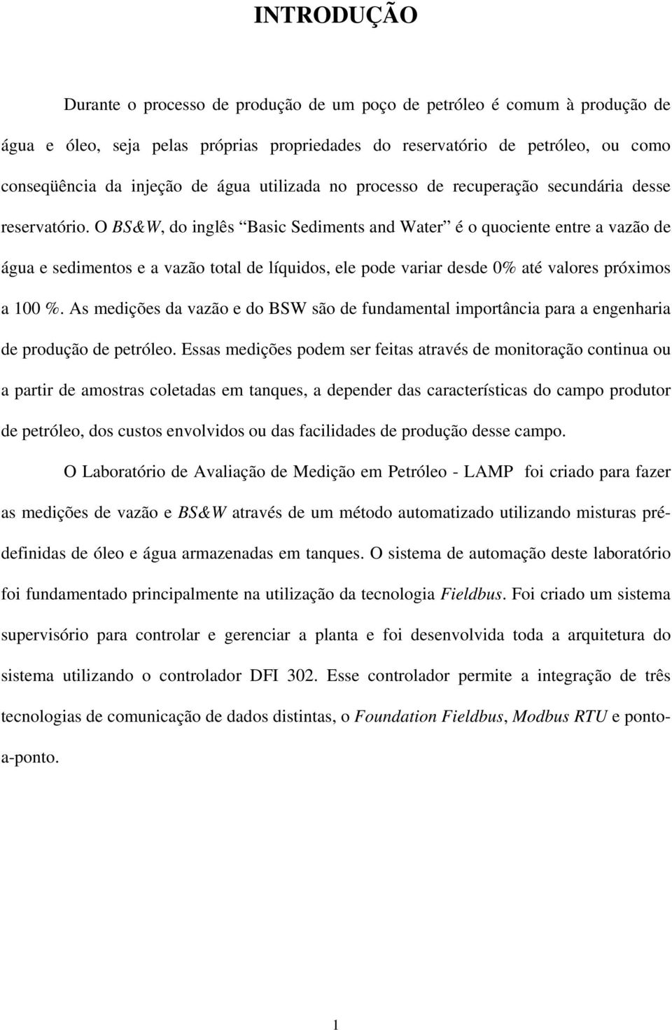 O BS&W, do inglês Basic Sediments and Water é o quociente entre a vazão de água e sedimentos e a vazão total de líquidos, ele pode variar desde 0% até valores próximos a 100 %.