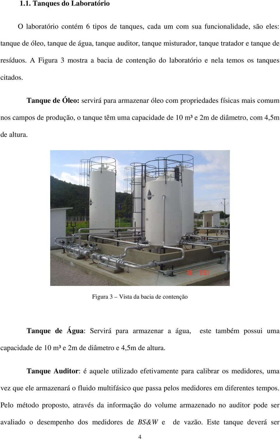 Tanque de Óleo: servirá para armazenar óleo com propriedades físicas mais comum nos campos de produção, o tanque têm uma capacidade de 10 m³ e 2m de diâmetro, com 4,5m de altura.