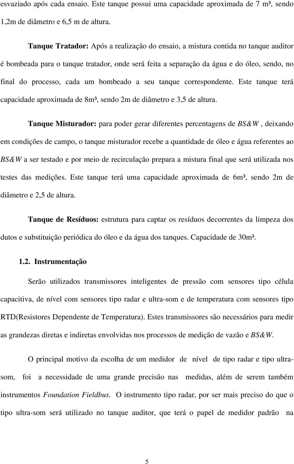 um bombeado a seu tanque correspondente. Este tanque terá capacidade aproximada de 8m³, sendo 2m de diâmetro e 3,5 de altura.