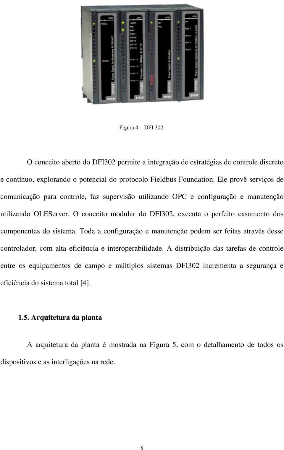 O conceito modular do DFI302, executa o perfeito casamento dos componentes do sistema.