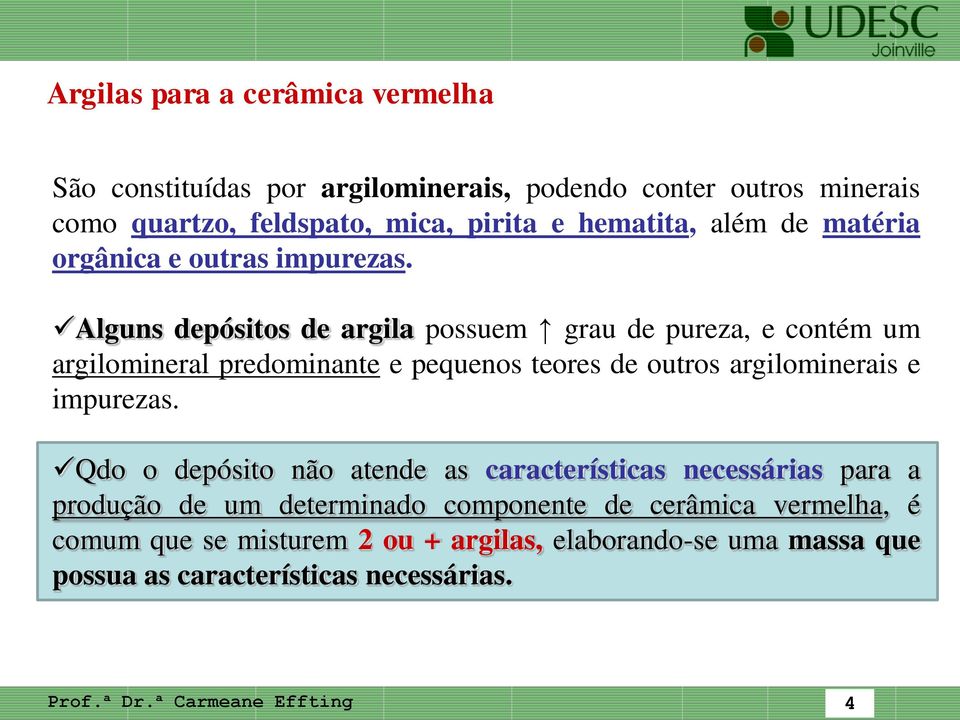 Alguns depósitos de argila possuem grau de pureza, e contém um argilomineral predominante e pequenos teores de outros argilominerais e