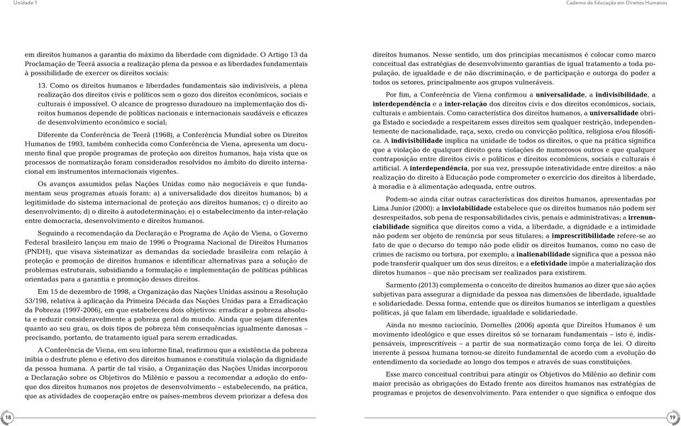 Como os direitos humanos e liberdades fundamentais são indivisíveis, a plena realização dos direitos civis e políticos sem o gozo dos direitos econômicos, sociais e culturais é impossível.