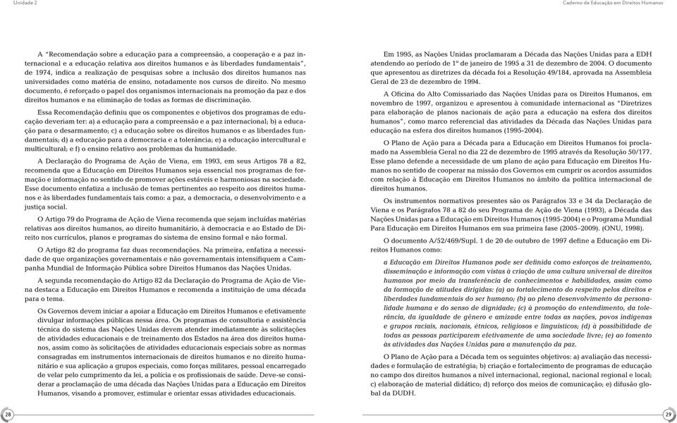 No mesmo documento, é reforçado o papel dos organismos internacionais na promoção da paz e dos direitos humanos e na eliminação de todas as formas de discriminação.