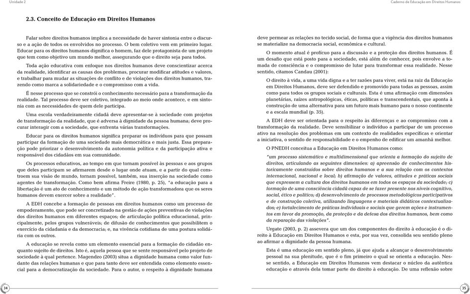 Educar para os direitos humanos dignifica o homem, faz dele protagonista de um projeto que tem como objetivo um mundo melhor, assegurando que o direito seja para todos.