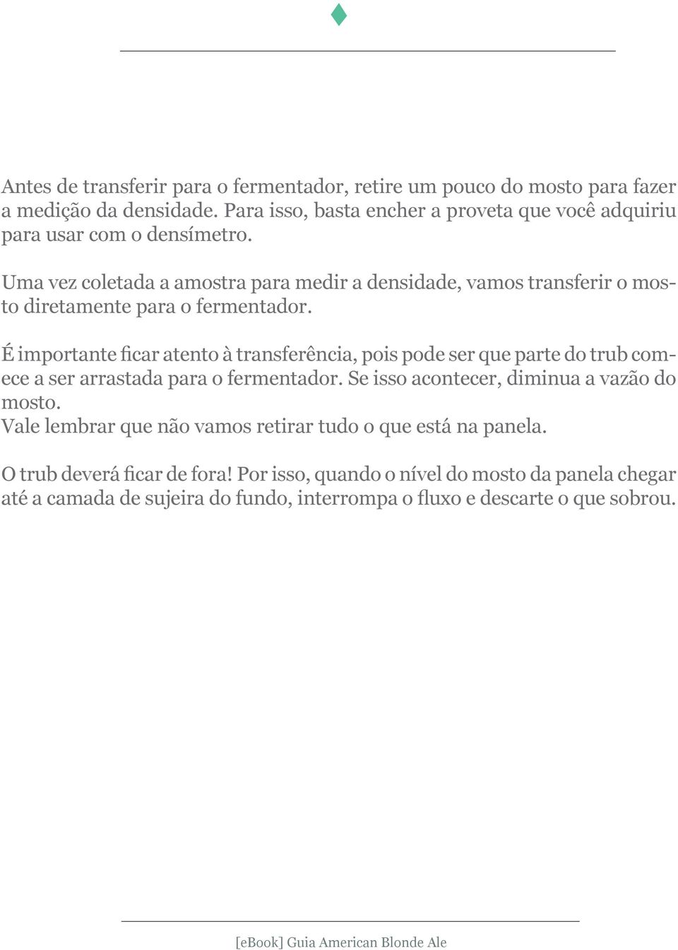 Uma vez coletada a amostra para medir a densidade, vamos transferir o mosto diretamente para o fermentador.