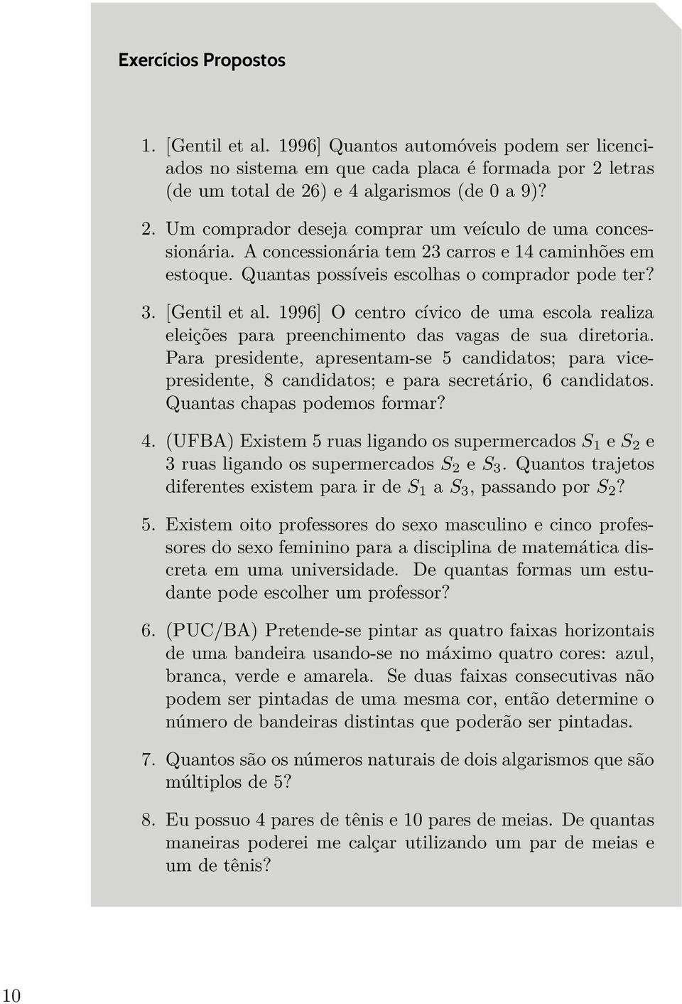 3 [Gentil et al 1996] O centro cívico de uma escola realiza eleições para preenchimento das vagas de sua diretoria Para presidente, apresentam-se 5 candidatos; para vicepresidente, 8 candidatos; e