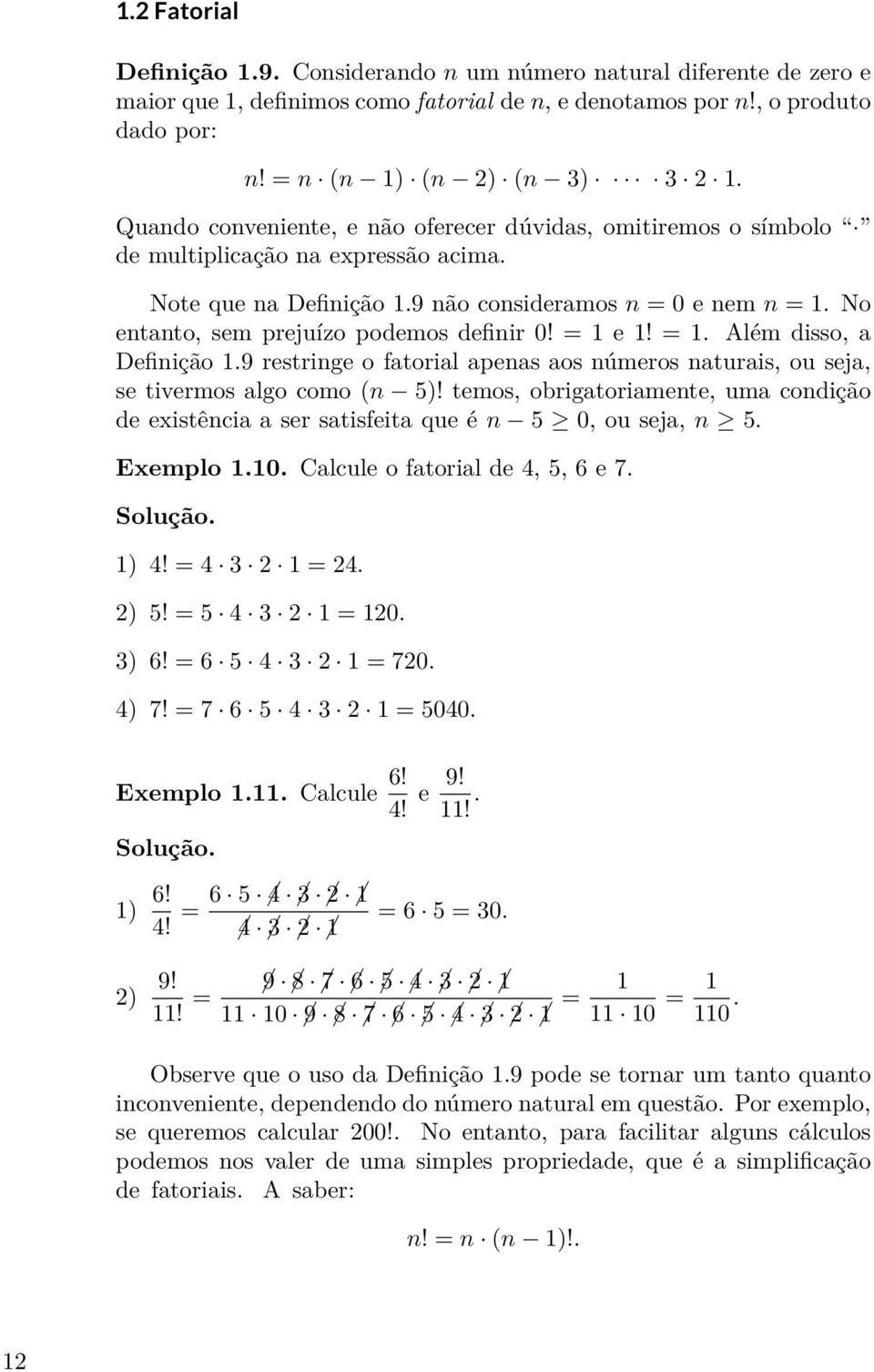 prejuízo podemos definir 0! = 1 e 1! = 1 Além disso, a Definição 19 restringe o fatorial apenas aos números naturais, ou seja, se tivermos algo como (n 5)!