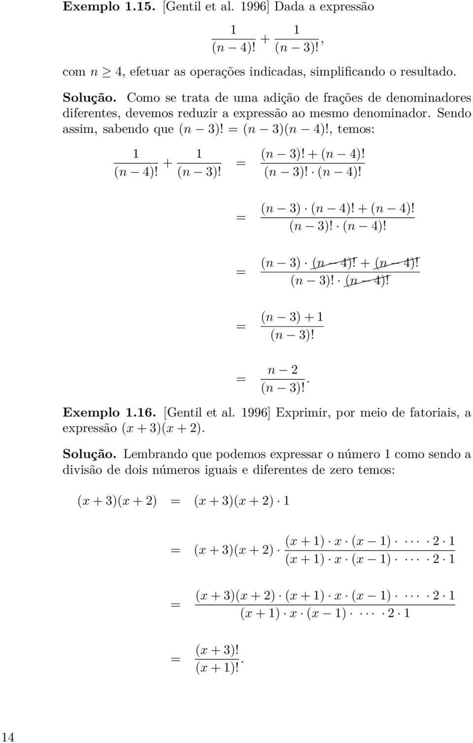 Sendo assim, sabendo que (n 3)! = (n 3)(n 4)!, temos: 1 (n 4)! + 1 (n 3)! = (n 3)! + (n 4)! (n 3)! (n 4)! = (n 3) (n 4)! + (n 4)! (n 3)! (n 4)! = (n 3) (n 4)! + (n 4)! (n 3)! (n 4)! = (n 3) + 1 (n 3)!
