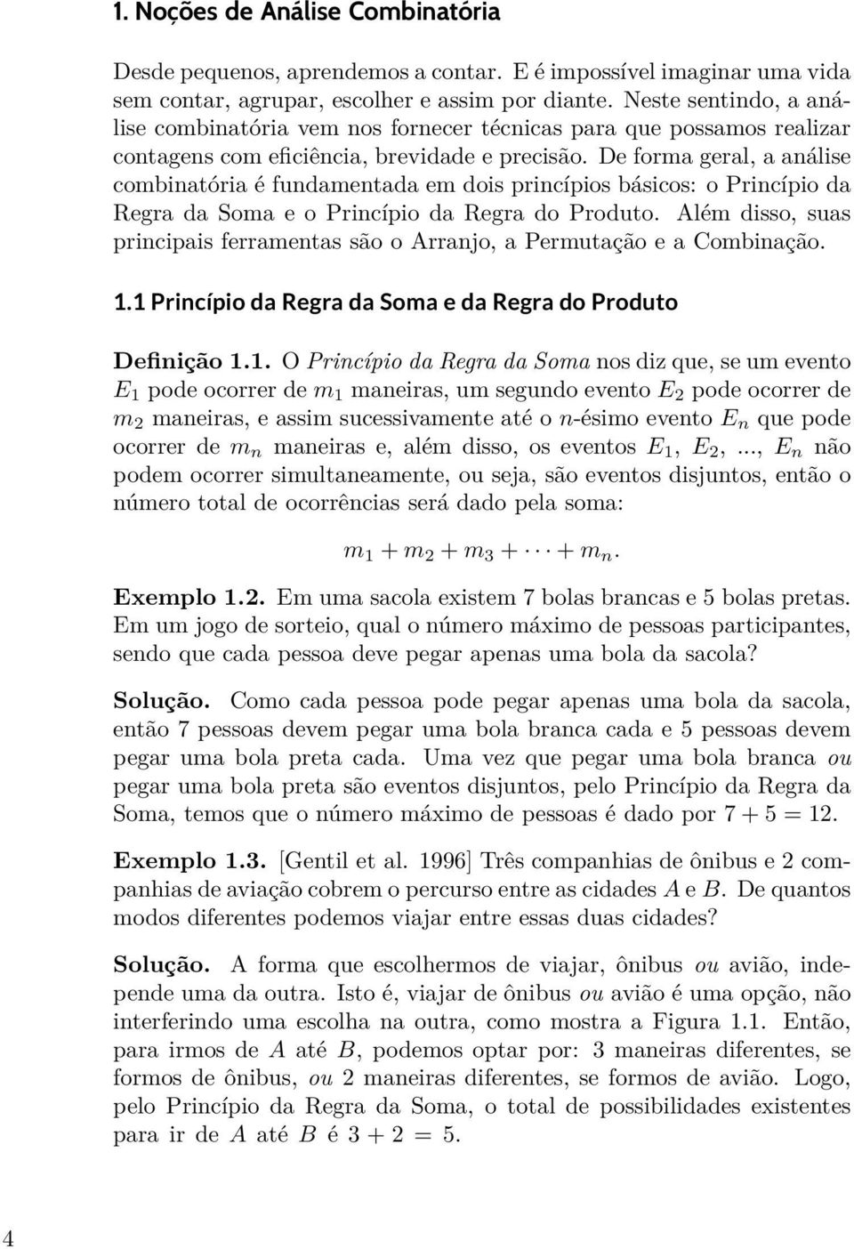 Soma e o Princípio da Regra do Produto Além disso, suas principais ferramentas são o Arranjo, a Permutação e a Combinação 11 Princípio da Regra da Soma e da Regra do Produto Definição 11 O Princípio