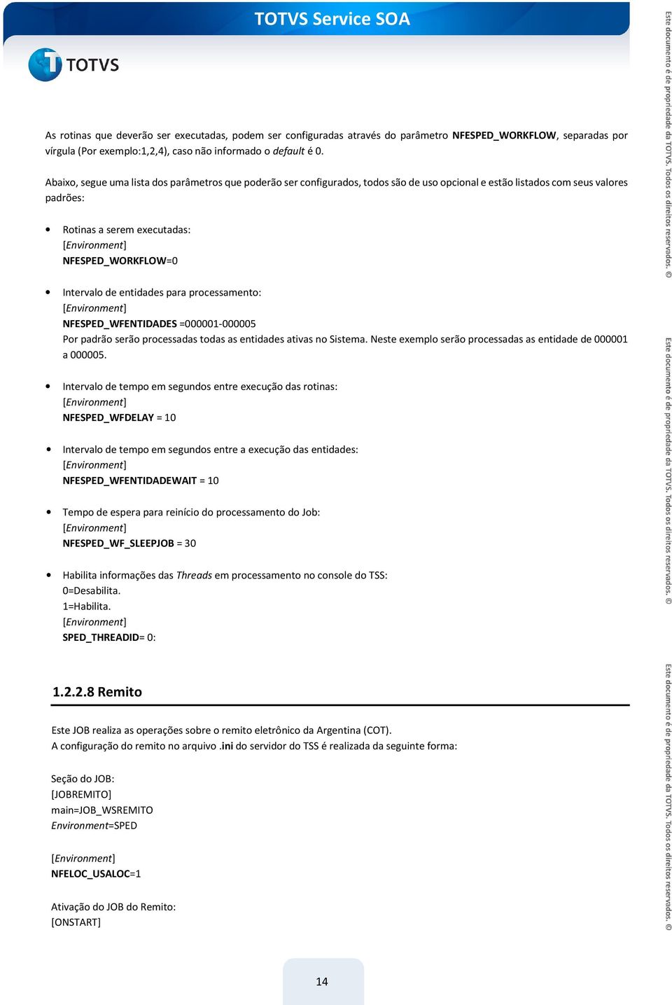 entidades para processamento: NFESPED_WFENTIDADES =000001-000005 Por padrão serão processadas todas as entidades ativas no Sistema. Neste exemplo serão processadas as entidade de 000001 a 000005.