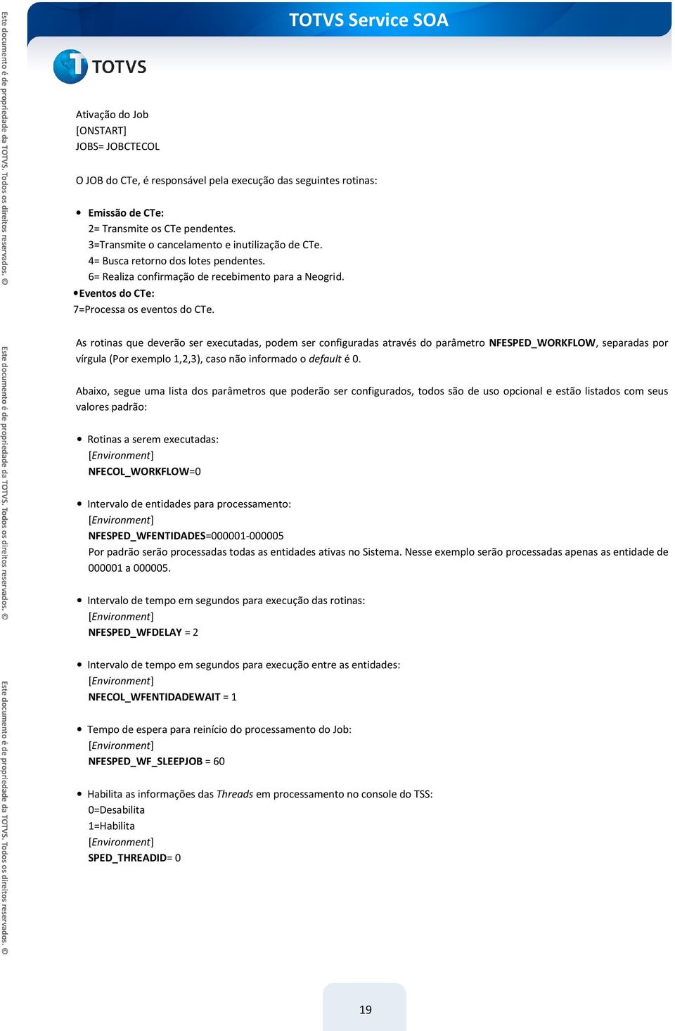 As rotinas que deverão ser executadas, podem ser configuradas através do parâmetro NFESPED_WORKFLOW, separadas por vírgula (Por exemplo 1,2,3), caso não informado o default é 0.