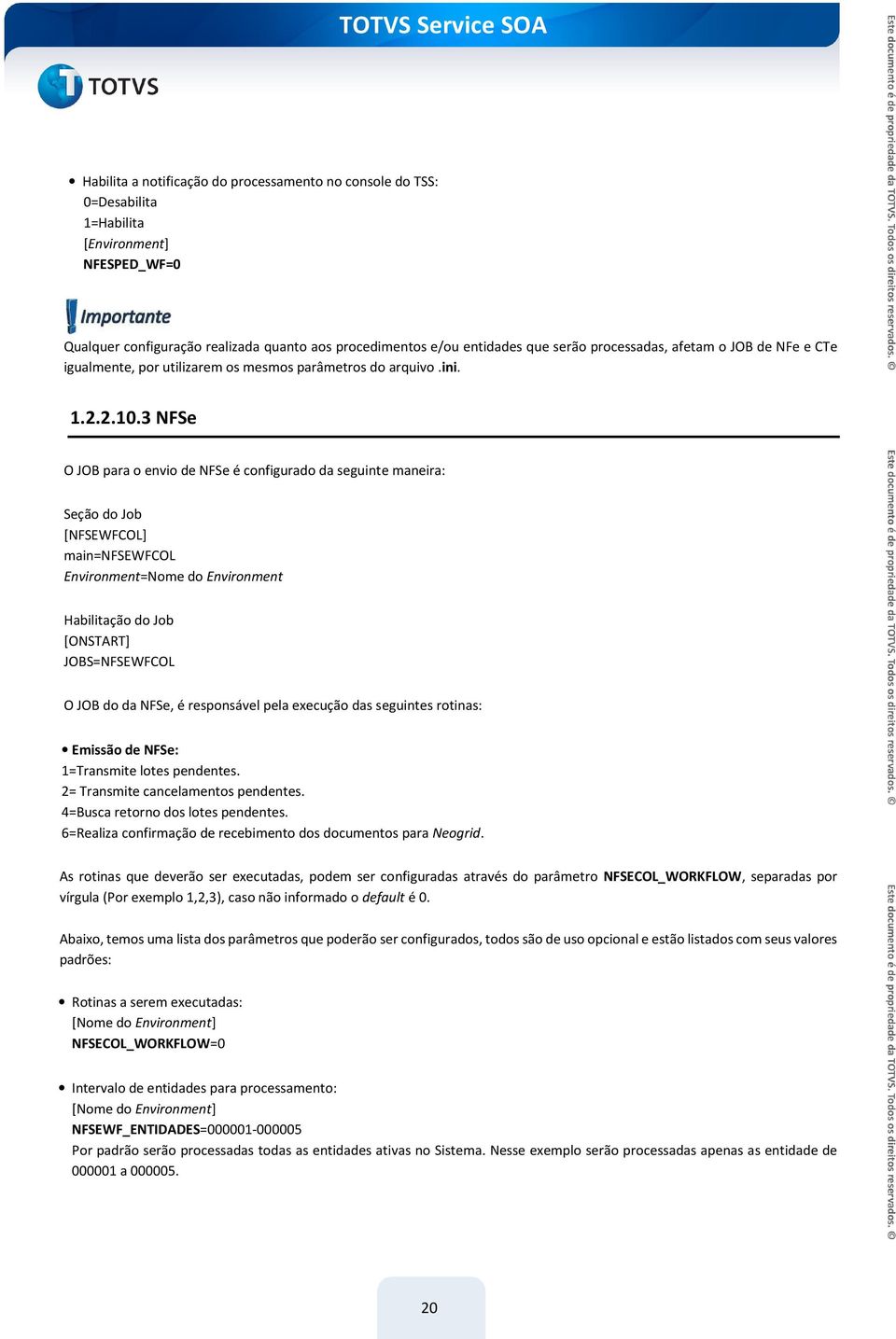 3 NFSeSe O JOB para o envio de NFSe é configurado da seguinte maneira: Seção do Job [NFSEWFCOL] main=nfsewfcol Habilitação do Job JOBS=NFSEWFCOL O JOB do da NFSe, é responsável pela execução das