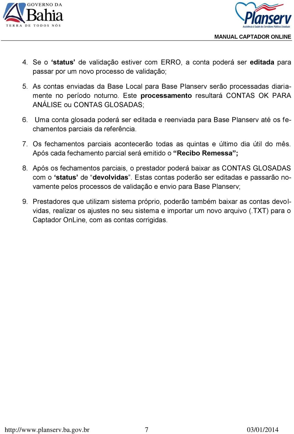 Uma conta glosada poderá ser editada e reenviada para Base Planserv até os fechamentos parciais da referência. 7. Os fechamentos parciais acontecerão todas as quintas e último dia útil do mês.