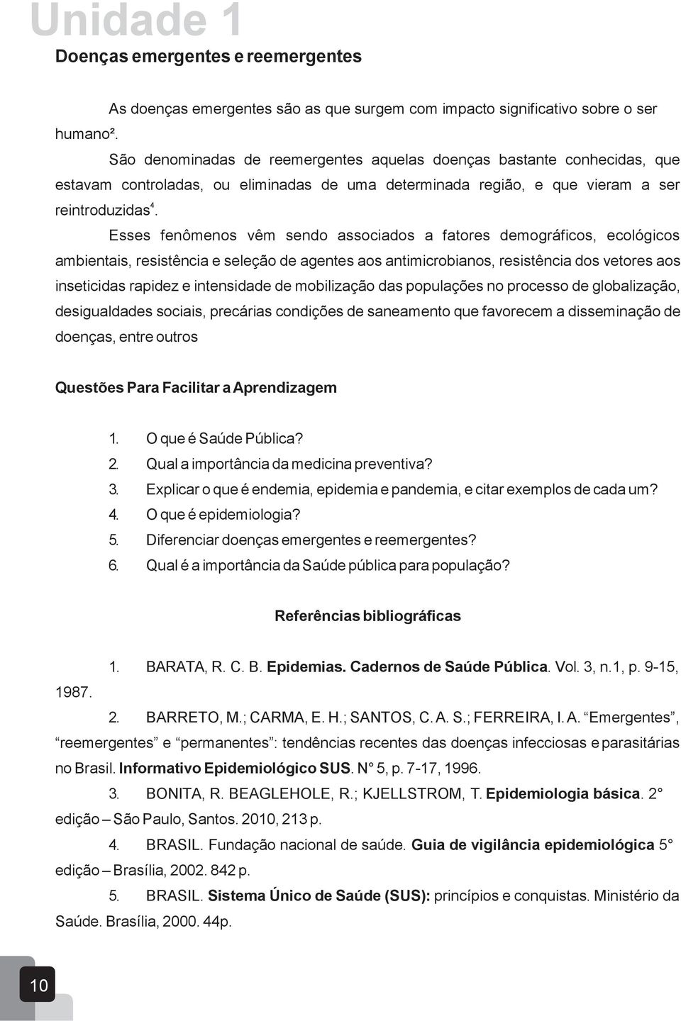 Esses fenômenos vêm sendo associados a fatores demográficos, ecológicos ambientais, resistência e seleção de agentes aos antimicrobianos, resistência dos vetores aos inseticidas rapidez e intensidade